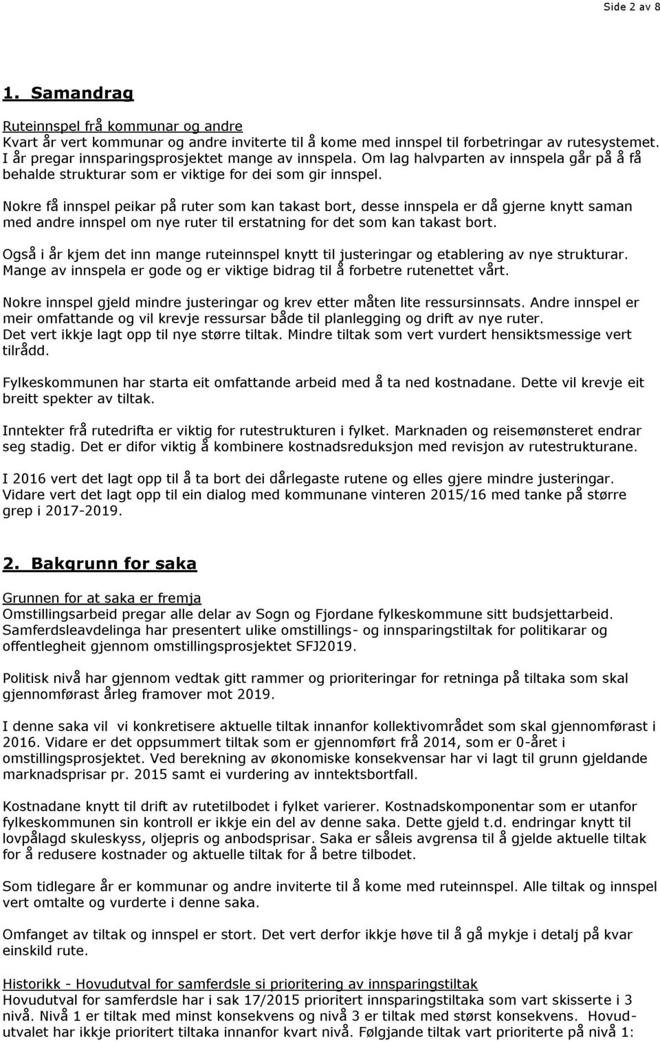 Nokre få innspel peikar på ruter som kan takast bort, desse innspela er då gjerne knytt saman med andre innspel om nye ruter til erstatning for det som kan takast bort.