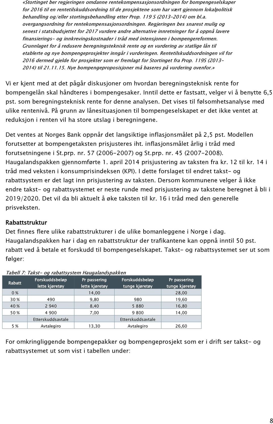 Regjeringen bes snarest mulig og senest i statsbudsjettet for 2017 vurdere andre alternative innretninger for å oppnå lavere finansierings- og innkrevingskostnader i tråd med intensjonen i