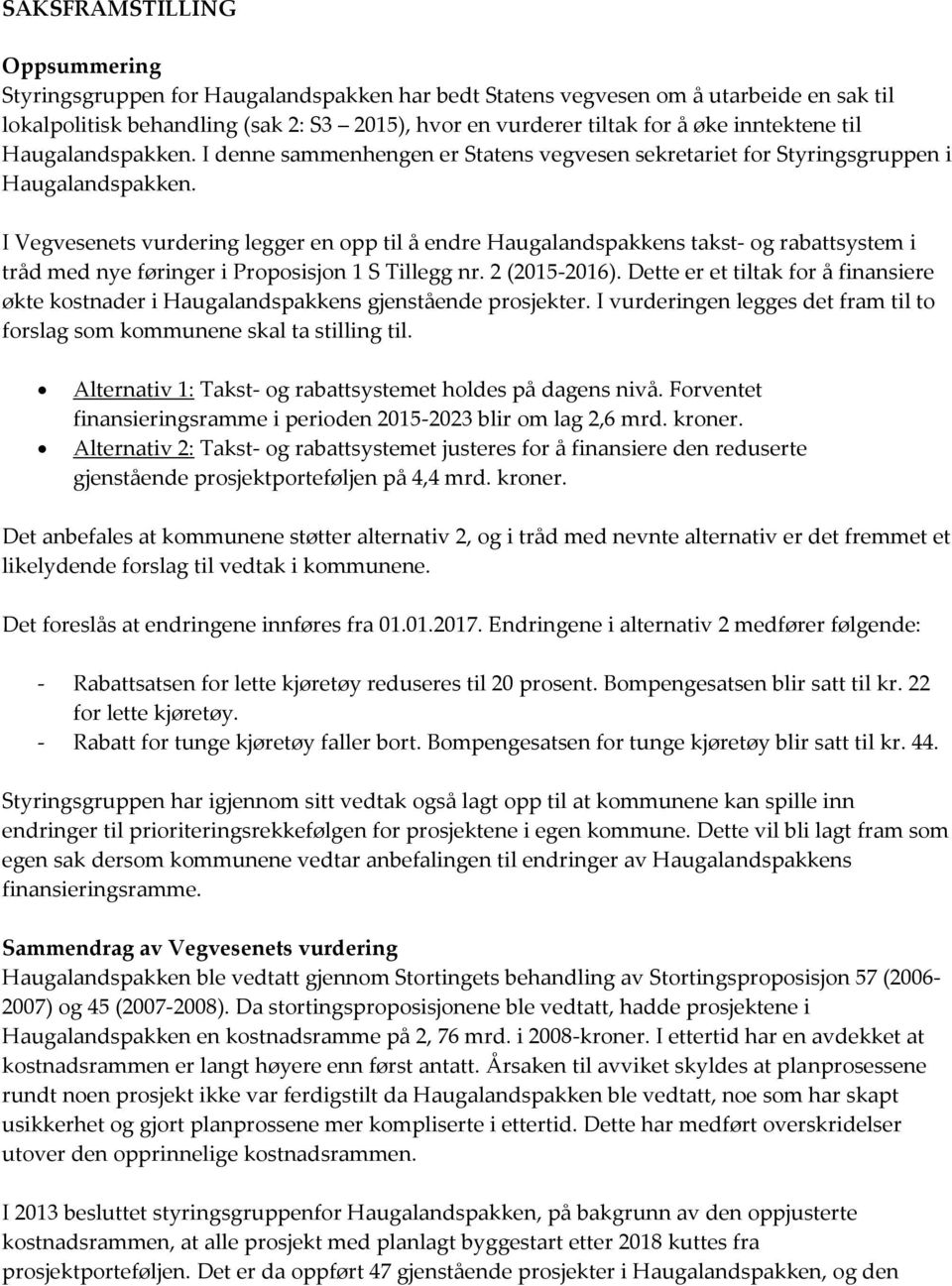 I Vegvesenets vurdering legger en opp til å endre Haugalandspakkens takst- og rabattsystem i tråd med nye føringer i Proposisjon 1 S Tillegg nr. 2 (2015-2016).