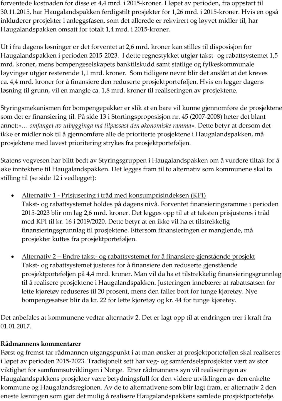 Hvis en også inkluderer prosjekter i anleggsfasen, som det allerede er rekvirert og løyvet midler til, har Haugalandspakken omsatt for totalt 1,4 mrd. i 2015-kroner.