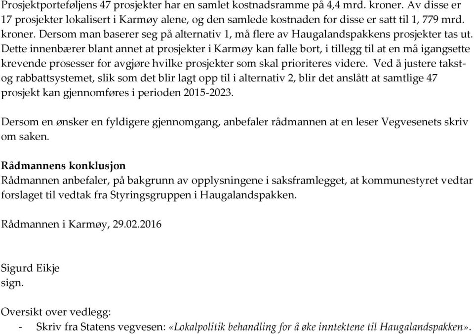 Dette innenbærer blant annet at prosjekter i Karmøy kan falle bort, i tillegg til at en må igangsette krevende prosesser for avgjøre hvilke prosjekter som skal prioriteres videre.