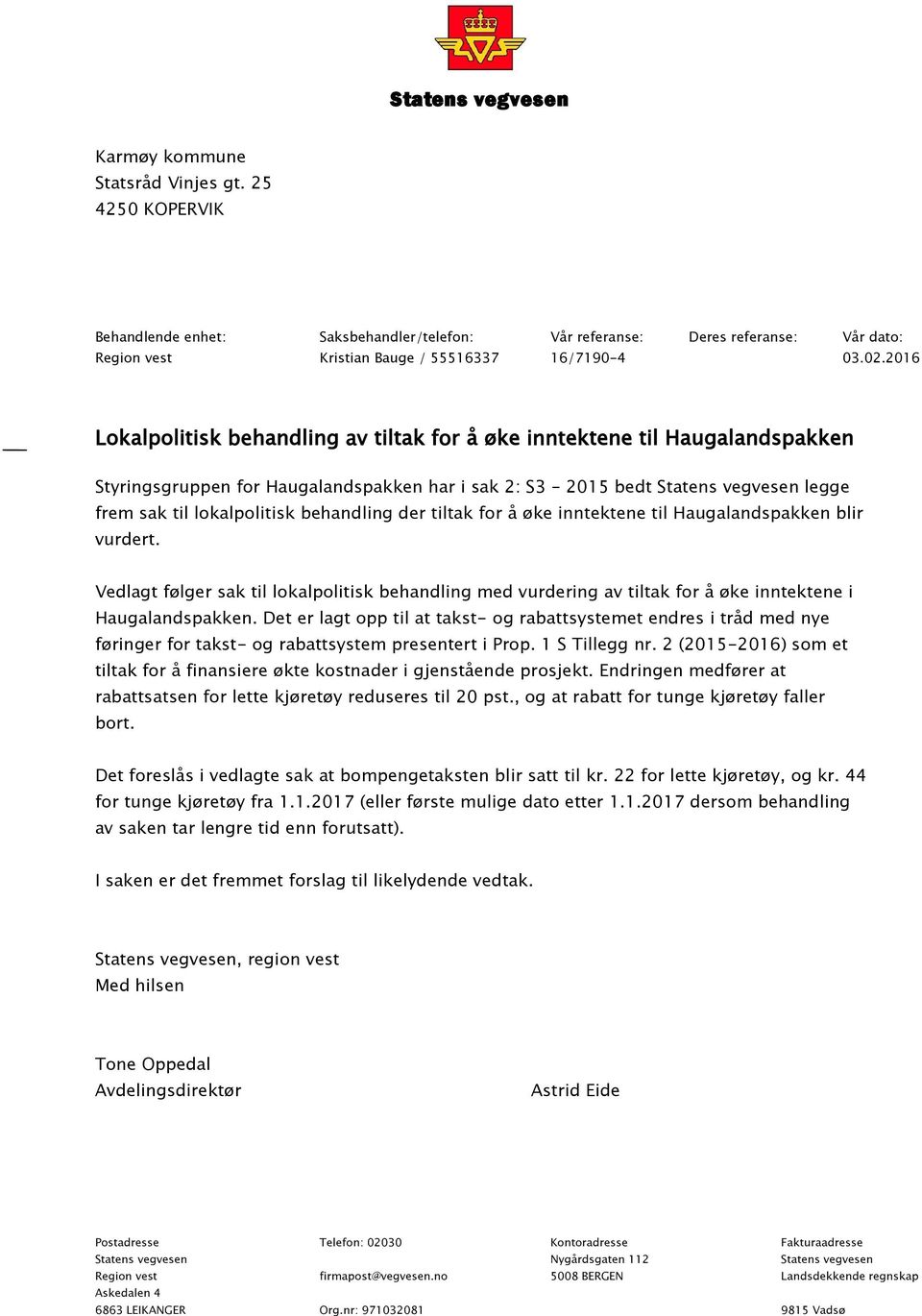 2016 Lokalpolitisk behandling av tiltak for å øke inntektene til Haugalandspakken Styringsgruppen for Haugalandspakken har i sak 2: S3 2015 bedt Statens vegvesen legge frem sak til lokalpolitisk