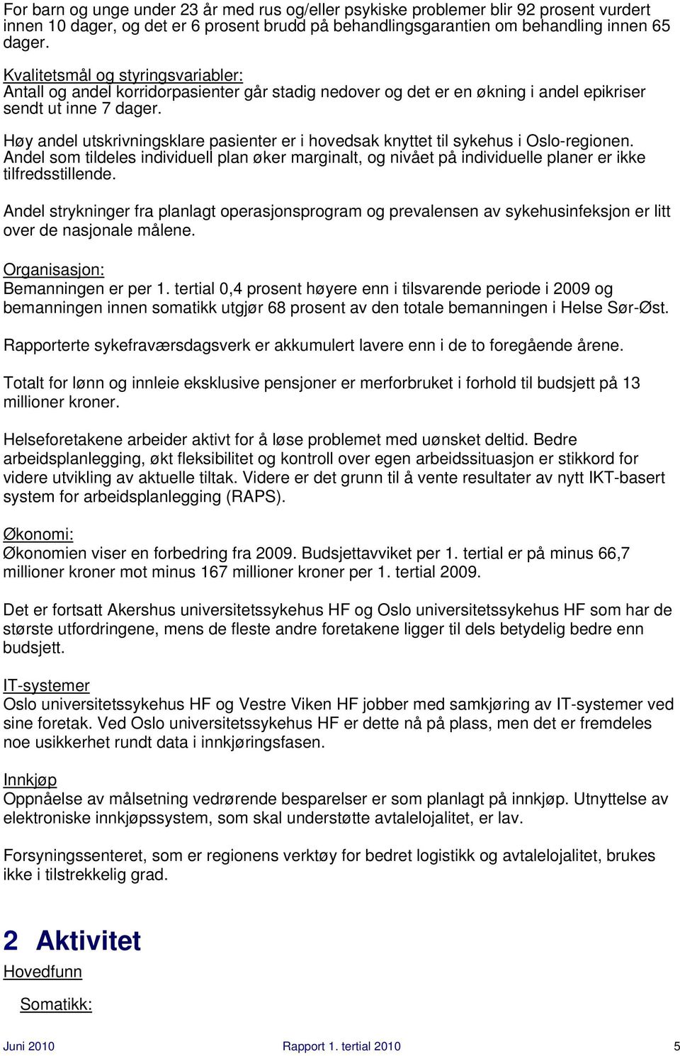 Høy andel utskrivningsklare pasienter er i hovedsak knyttet til sykehus i Oslo-regionen. Andel som tildeles individuell plan øker marginalt, og nivået på individuelle planer er ikke tilfredsstillende.