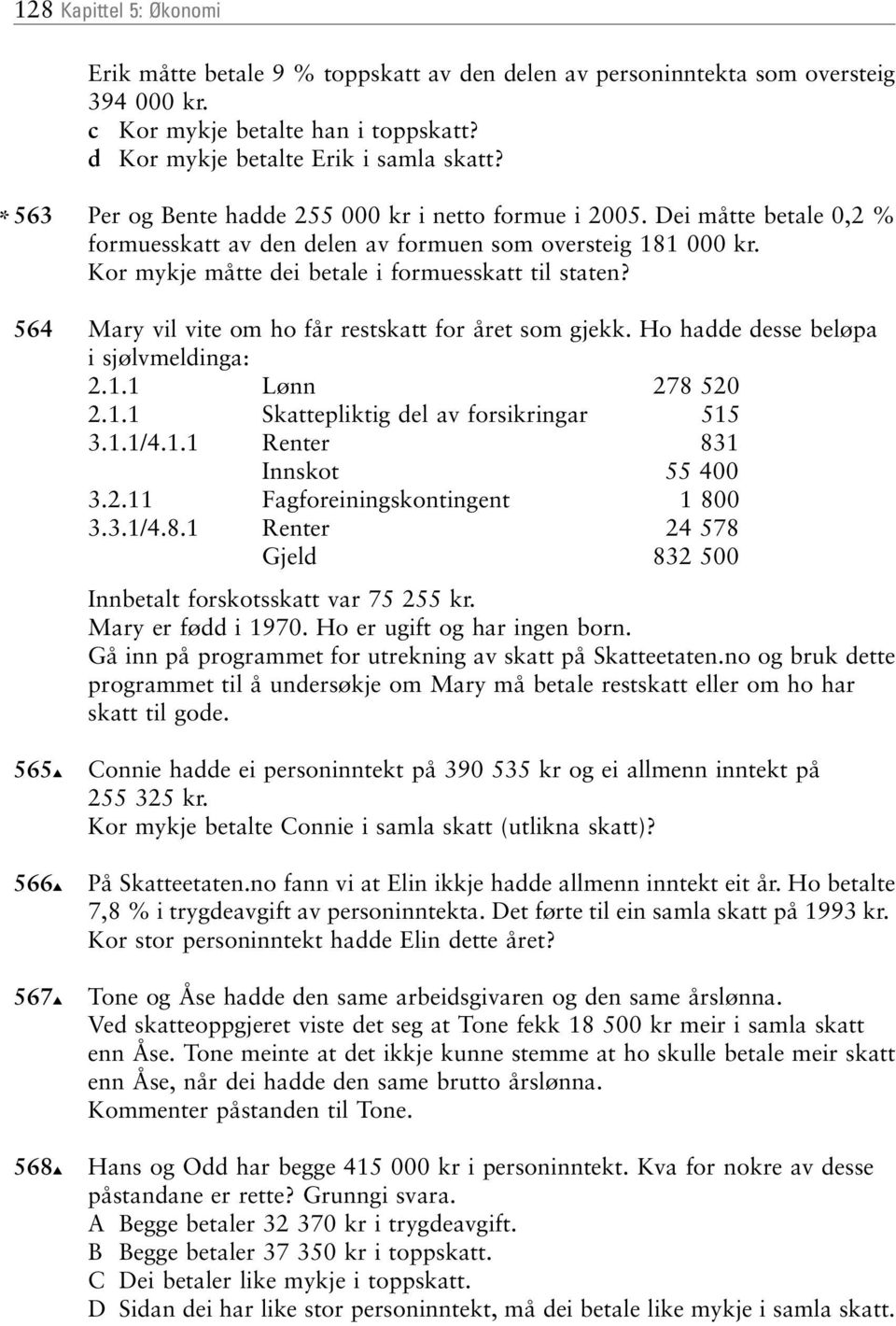 564 Mary vil vite om ho får restskatt for året som gjekk. Ho hadde desse beløpa i sjølvmeldinga: 2.1.1 Lønn 278 520 2.1.1 Skattepliktig del av forsikringar 515 3.1.1/4.1.1 Renter 831 Innskot 55 400 3.