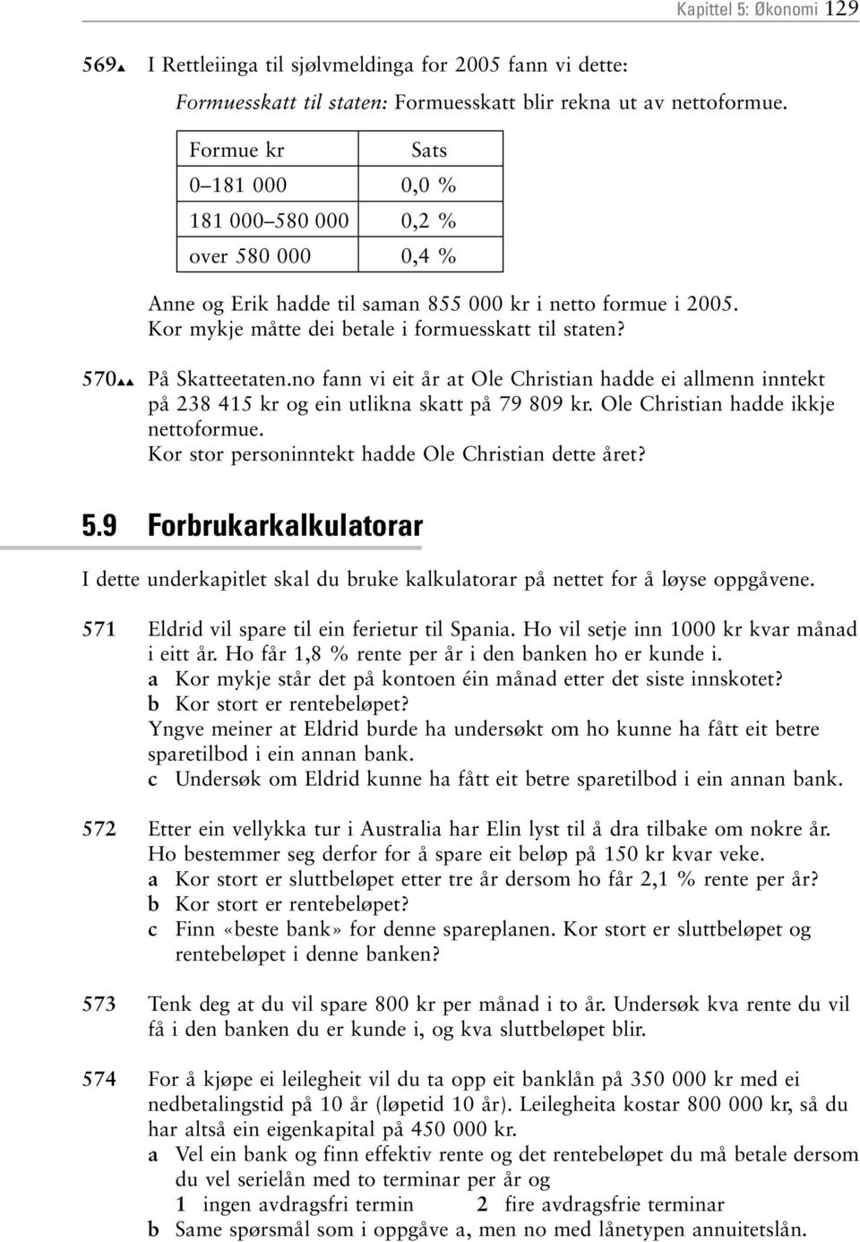 570 På Skatteetaten.no fann vi eit år at Ole Christian hadde ei allmenn inntekt på 238 415 kr og ein utlikna skatt på 79 809 kr. Ole Christian hadde ikkje nettoformue.