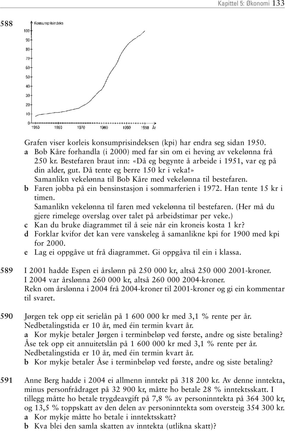 b Faren jobba på ein bensinstasjon i sommarferien i 1972. Han tente 15 kr i timen. Samanlikn vekelønna til faren med vekelønna til bestefaren.