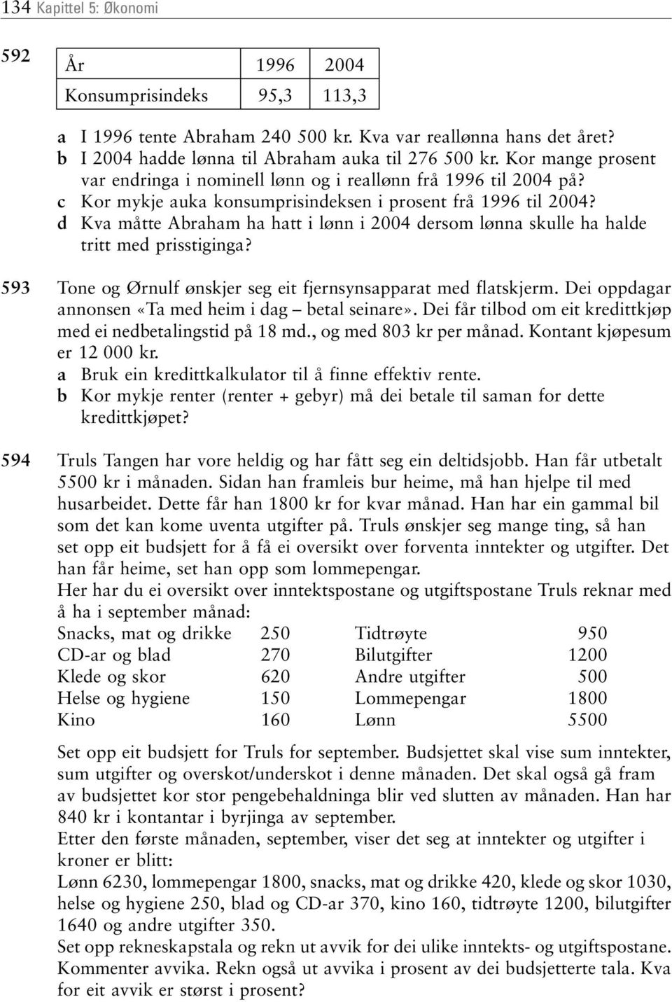 d Kva måtte Abraham ha hatt i lønn i 2004 dersom lønna skulle ha halde tritt med prisstiginga? 593 Tone og Ørnulf ønskjer seg eit fjernsynsapparat med flatskjerm.