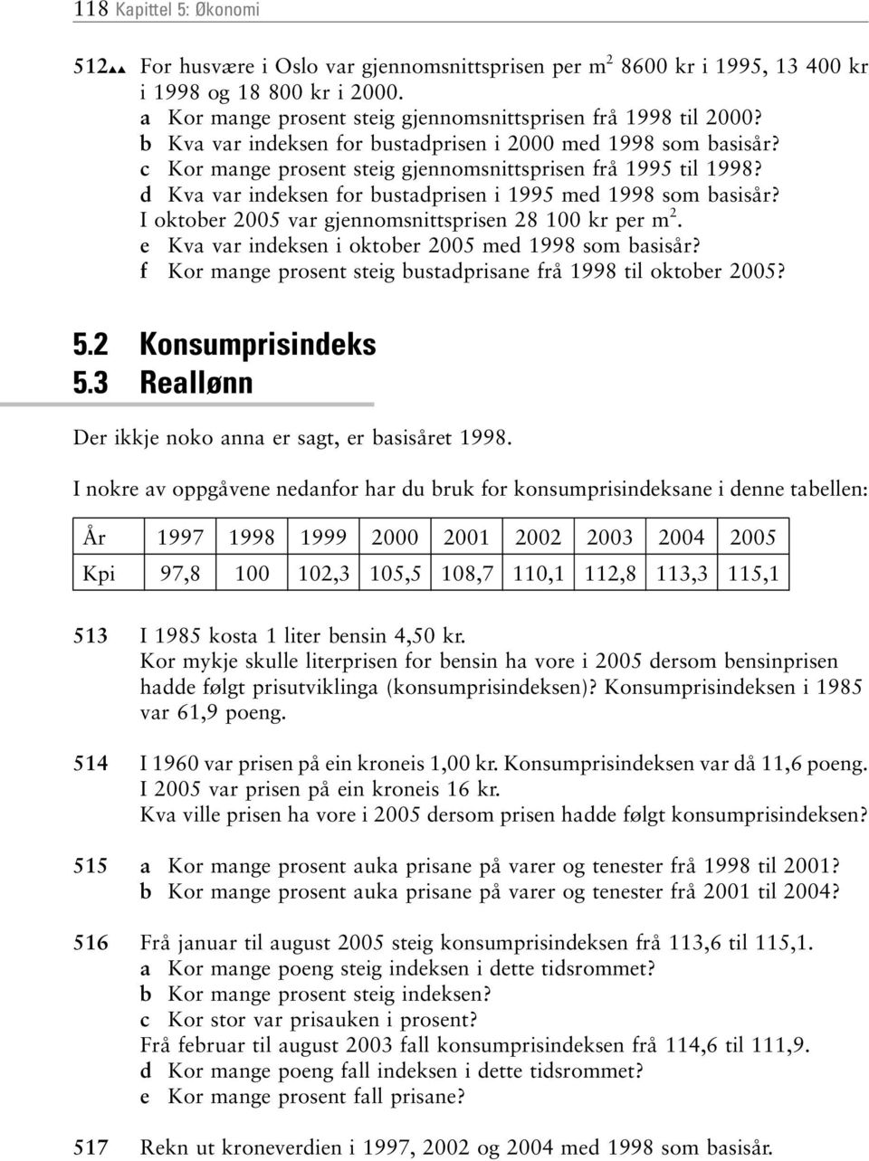 I oktober 2005 var gjennomsnittsprisen 28 100 kr per m 2. e Kva var indeksen i oktober 2005 med 1998 som basisår? f Kor mange prosent steig bustadprisane frå 1998 til oktober 2005? 5.