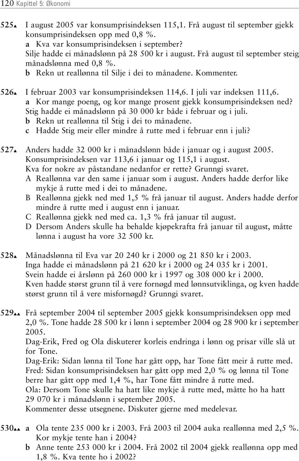 526 I februar 2003 var konsumprisindeksen 114,6. I juli var indeksen 111,6. a Kor mange poeng, og kor mange prosent gjekk konsumprisindeksen ned?