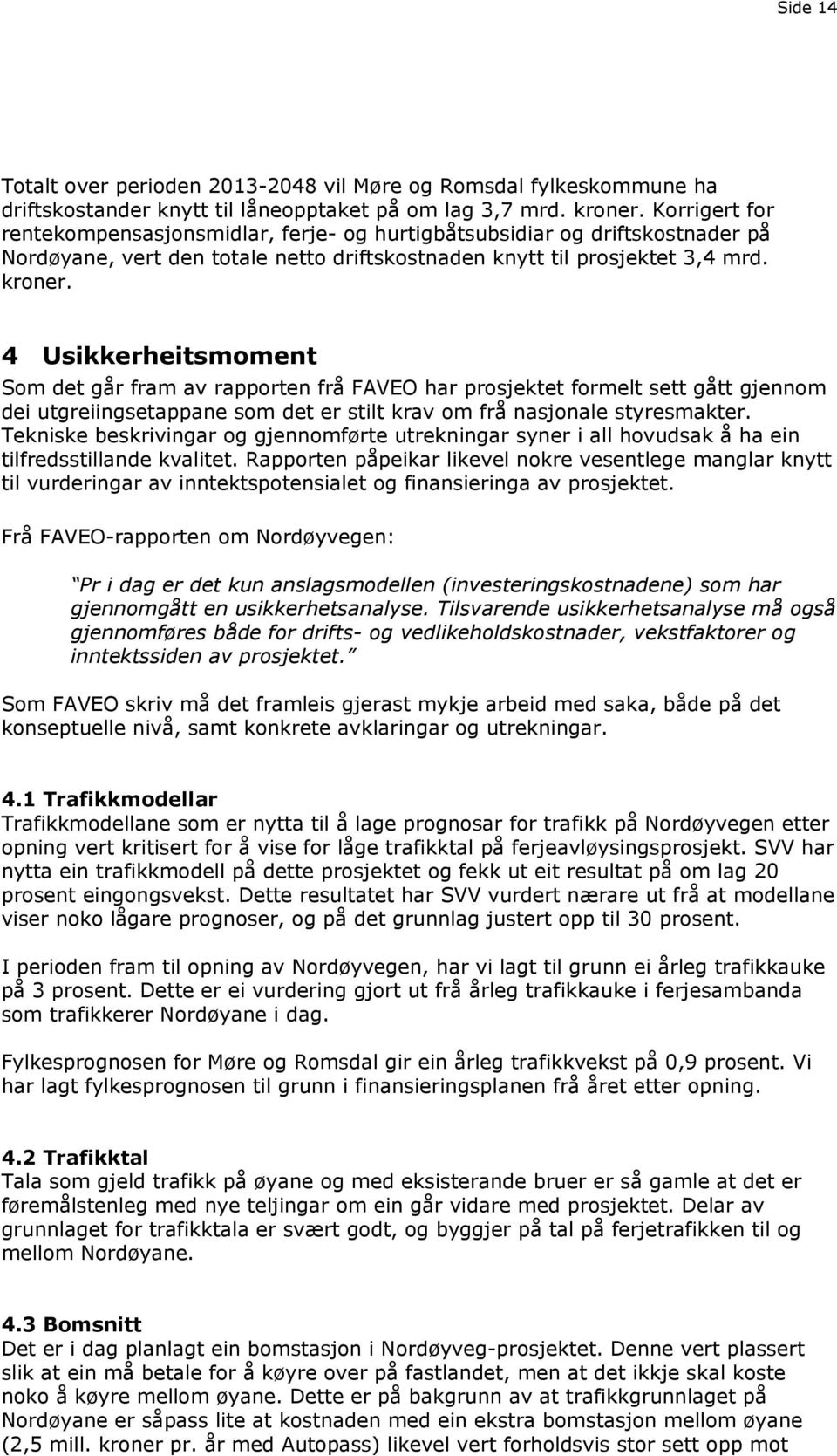 4 Usikkerheitsmoment Som det går fram av rapporten frå FAVEO har prosjektet formelt sett gått gjennom dei utgreiingsetappane som det er stilt krav om frå nasjonale styresmakter.