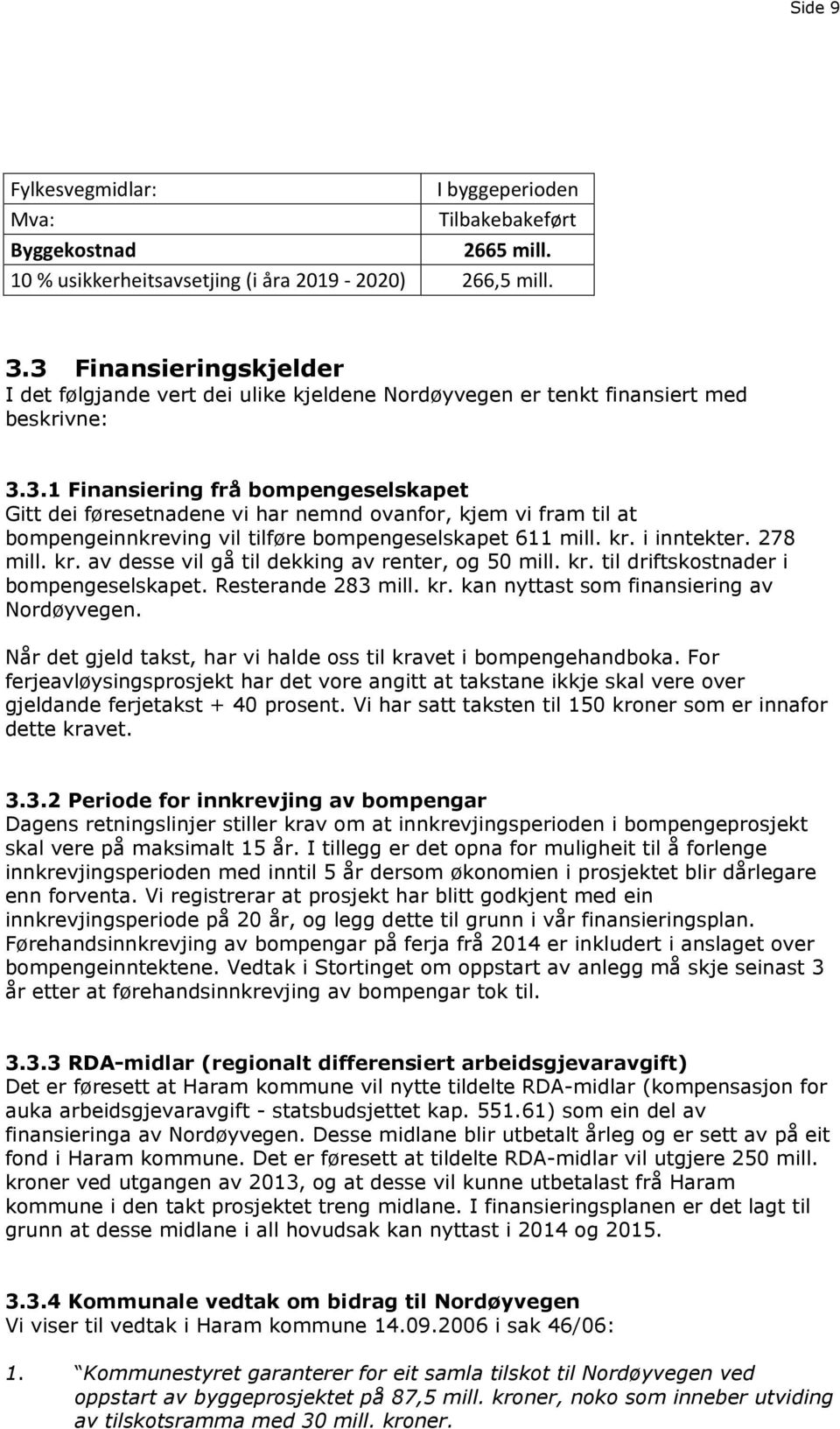 kr. i inntekter. 278 mill. kr. av desse vil gå til dekking av renter, og 50 mill. kr. til driftskostnader i bompengeselskapet. Resterande 283 mill. kr. kan nyttast som finansiering av Nordøyvegen.