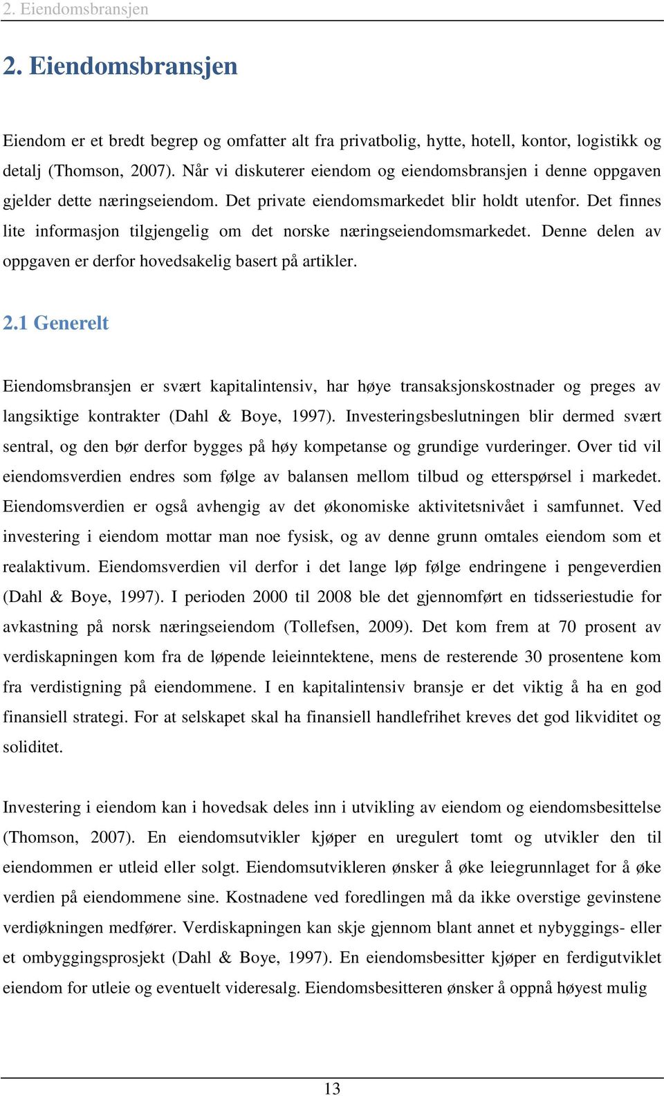 Det finnes lite informasjon tilgjengelig om det norske næringseiendomsmarkedet. Denne delen av oppgaven er derfor hovedsakelig basert på artikler. 2.