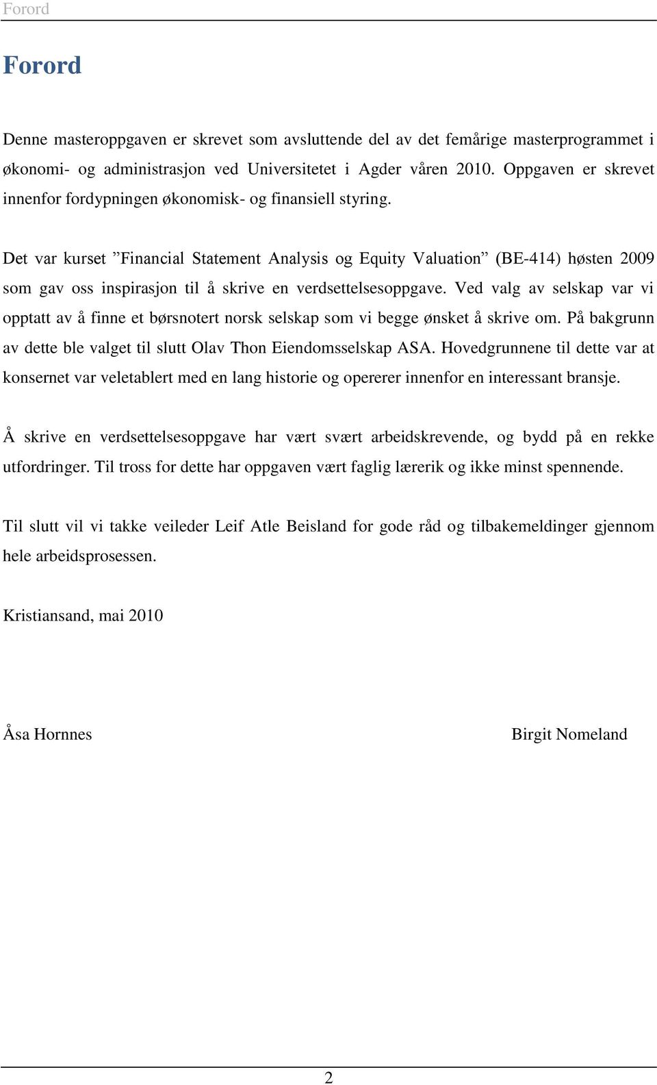 Det var kurset Financial Statement Analysis og Equity Valuation (BE-414) høsten 2009 som gav oss inspirasjon til å skrive en verdsettelsesoppgave.