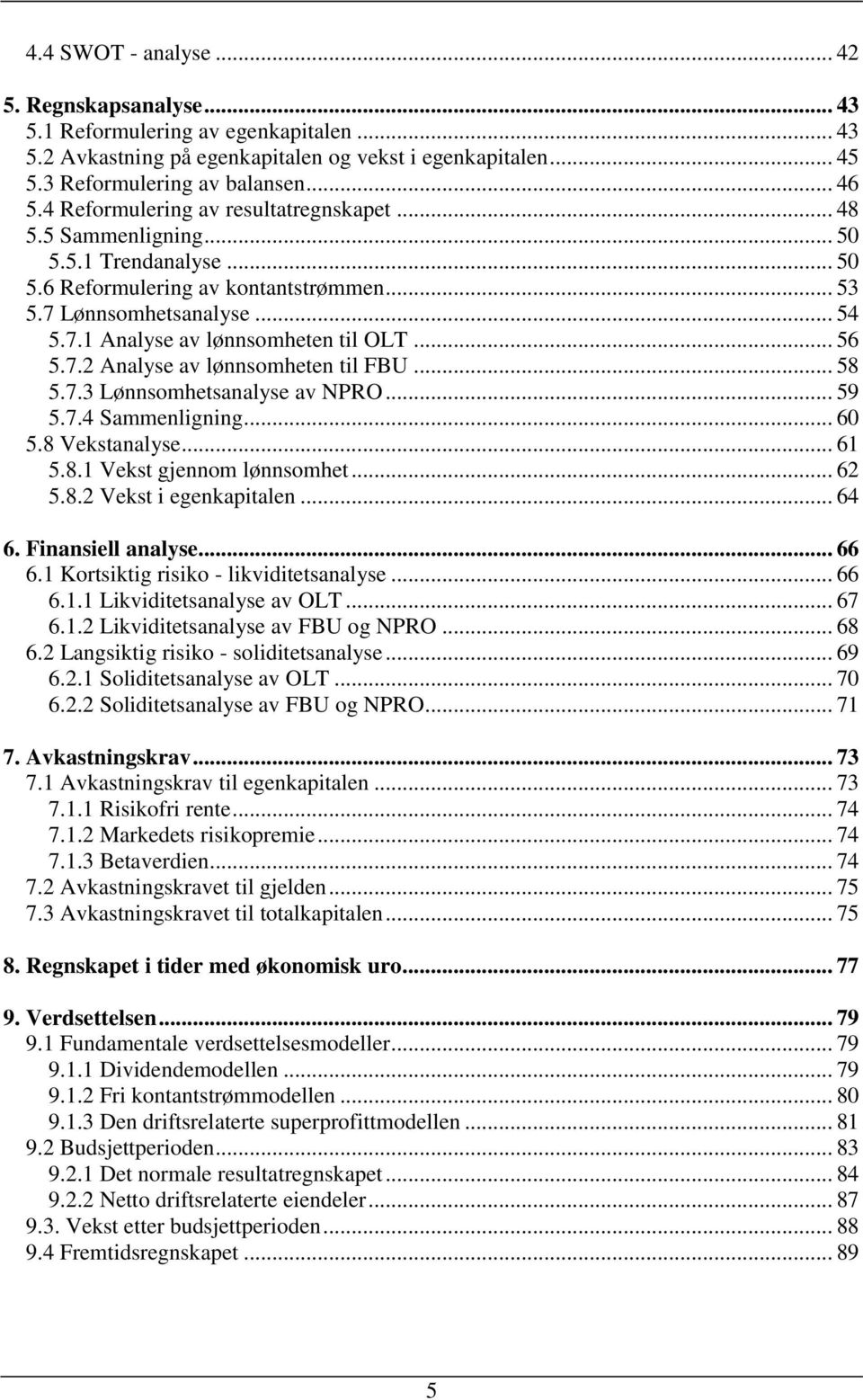 .. 56 5.7.2 Analyse av lønnsomheten til FBU... 58 5.7.3 Lønnsomhetsanalyse av NPRO... 59 5.7.4 Sammenligning... 60 5.8 Vekstanalyse... 61 5.8.1 Vekst gjennom lønnsomhet... 62 5.8.2 Vekst i egenkapitalen.