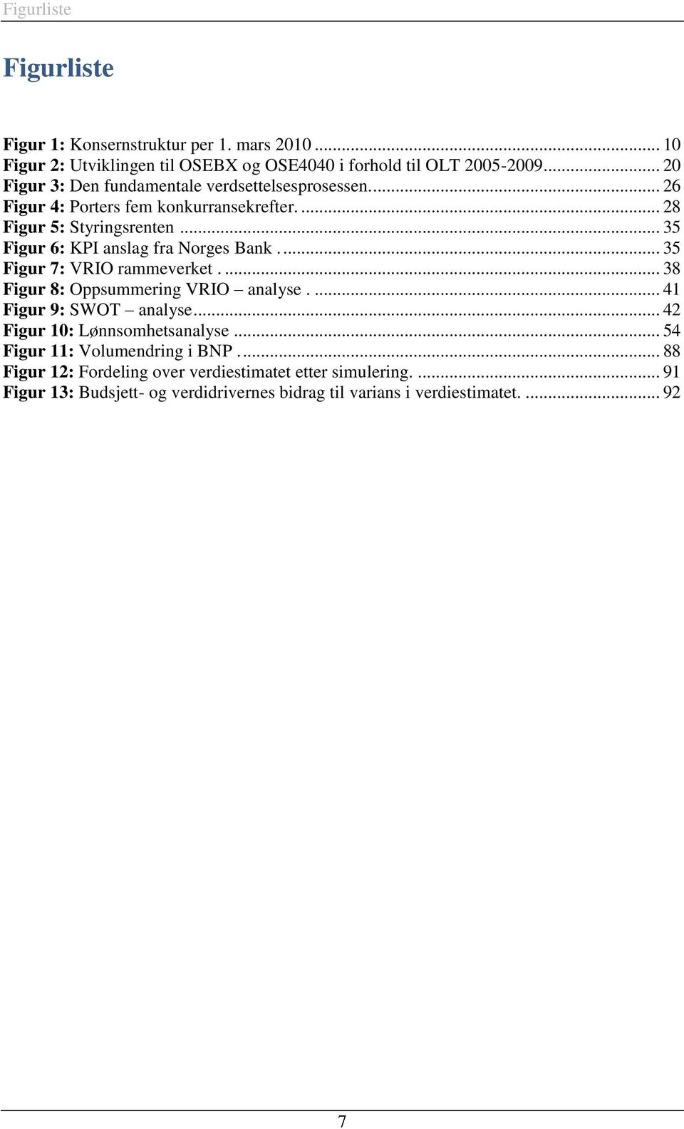 .. 35 Figur 6: KPI anslag fra Norges Bank.... 35 Figur 7: VRIO rammeverket.... 38 Figur 8: Oppsummering VRIO analyse.... 41 Figur 9: SWOT analyse.