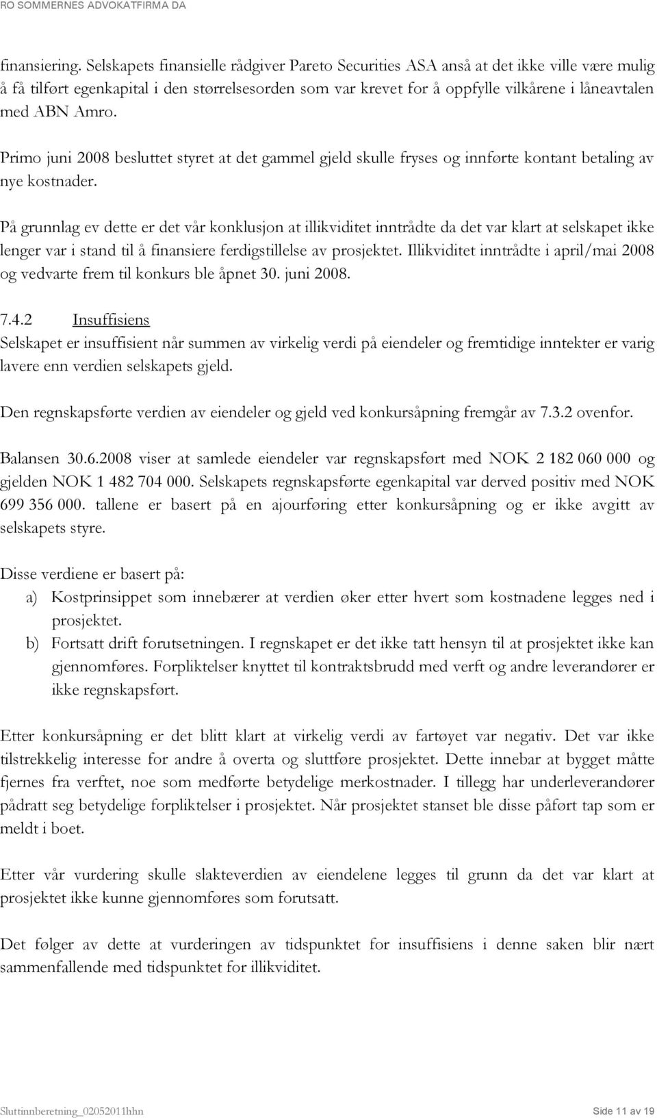 Amro. Primo juni 2008 besluttet styret at det gammel gjeld skulle fryses og innførte kontant betaling av nye kostnader.