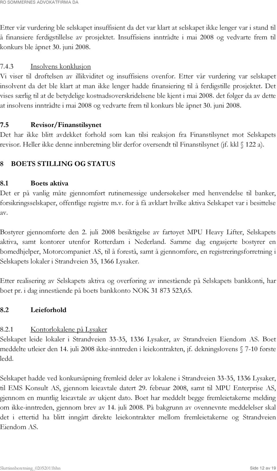 Etter vår vurdering var selskapet insolvent da det ble klart at man ikke lenger hadde finansiering til å ferdigstille prosjektet.