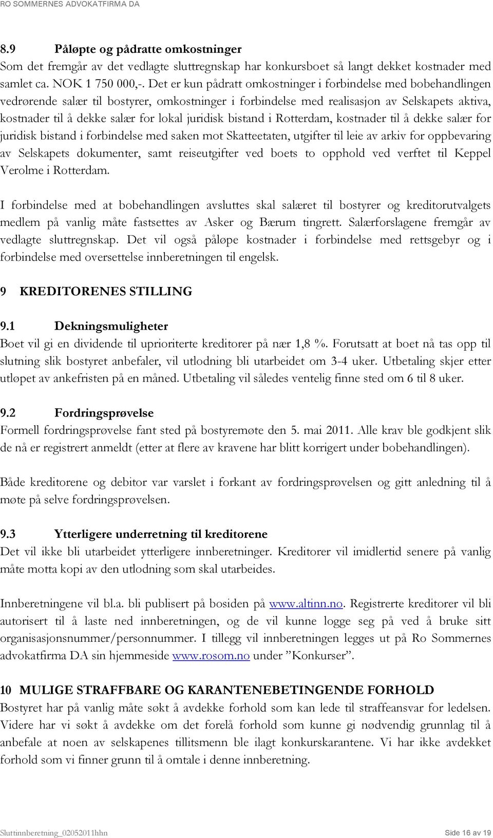 juridisk bistand i Rotterdam, kostnader til å dekke salær for juridisk bistand i forbindelse med saken mot Skatteetaten, utgifter til leie av arkiv for oppbevaring av Selskapets dokumenter, samt