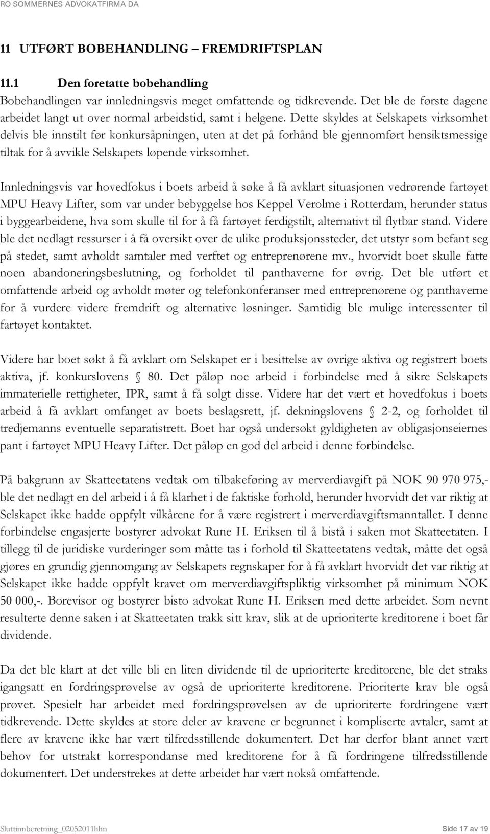 Dette skyldes at Selskapets virksomhet delvis ble innstilt før konkursåpningen, uten at det på forhånd ble gjennomført hensiktsmessige tiltak for å avvikle Selskapets løpende virksomhet.