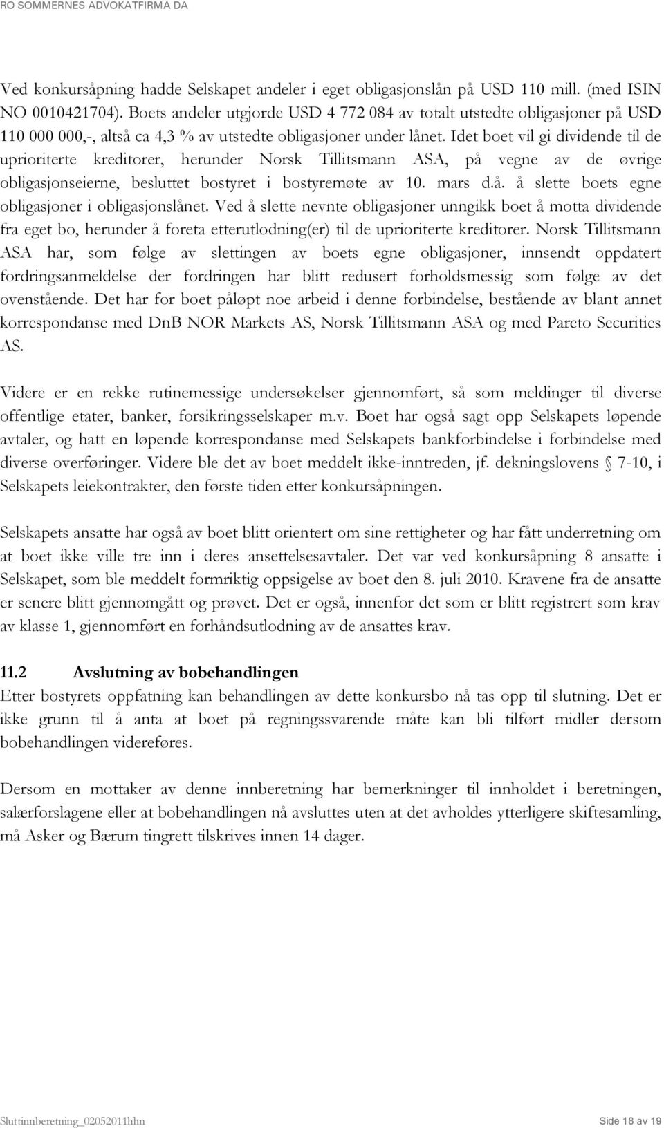 Idet boet vil gi dividende til de uprioriterte kreditorer, herunder Norsk Tillitsmann ASA, på vegne av de øvrige obligasjonseierne, besluttet bostyret i bostyremøte av 10. mars d.å. å slette boets egne obligasjoner i obligasjonslånet.