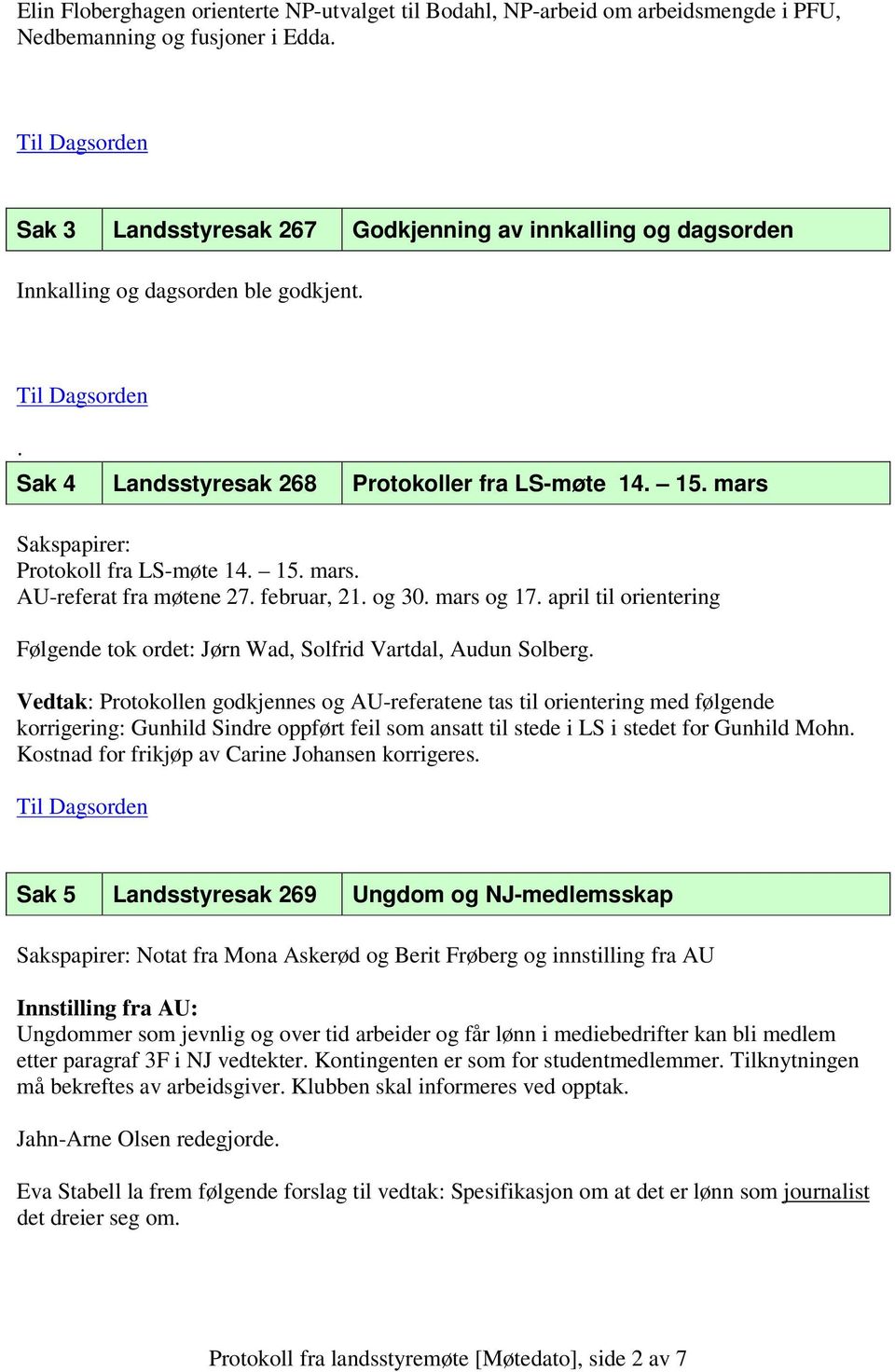 mars Sakspapirer: Protokoll fra LS-møte 14. 15. mars. AU-referat fra møtene 27. februar, 21. og 30. mars og 17. april til orientering Følgende tok ordet: Jørn Wad, Solfrid Vartdal, Audun Solberg.