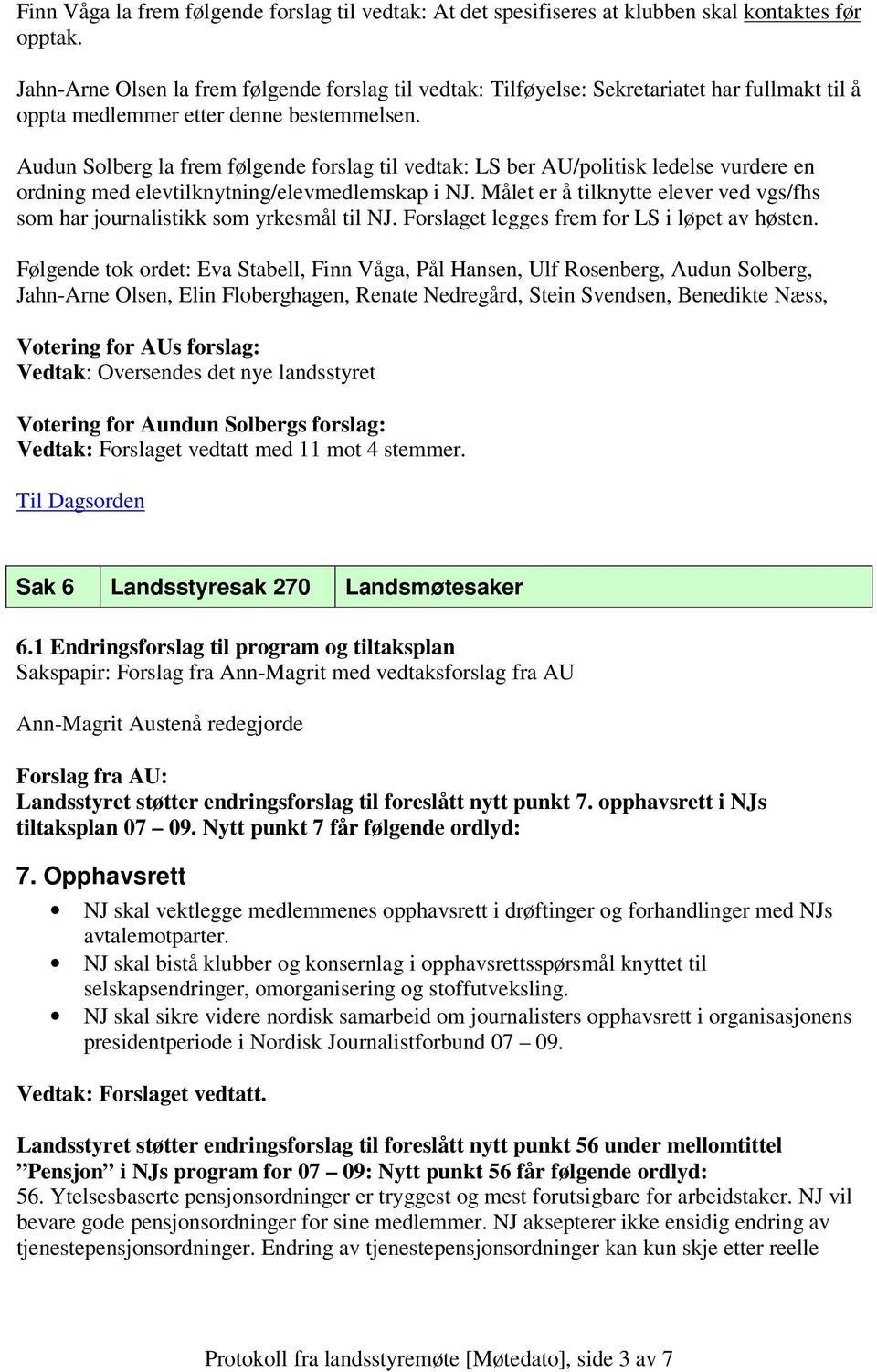 Audun Solberg la frem følgende forslag til vedtak: LS ber AU/politisk ledelse vurdere en ordning med elevtilknytning/elevmedlemskap i NJ.