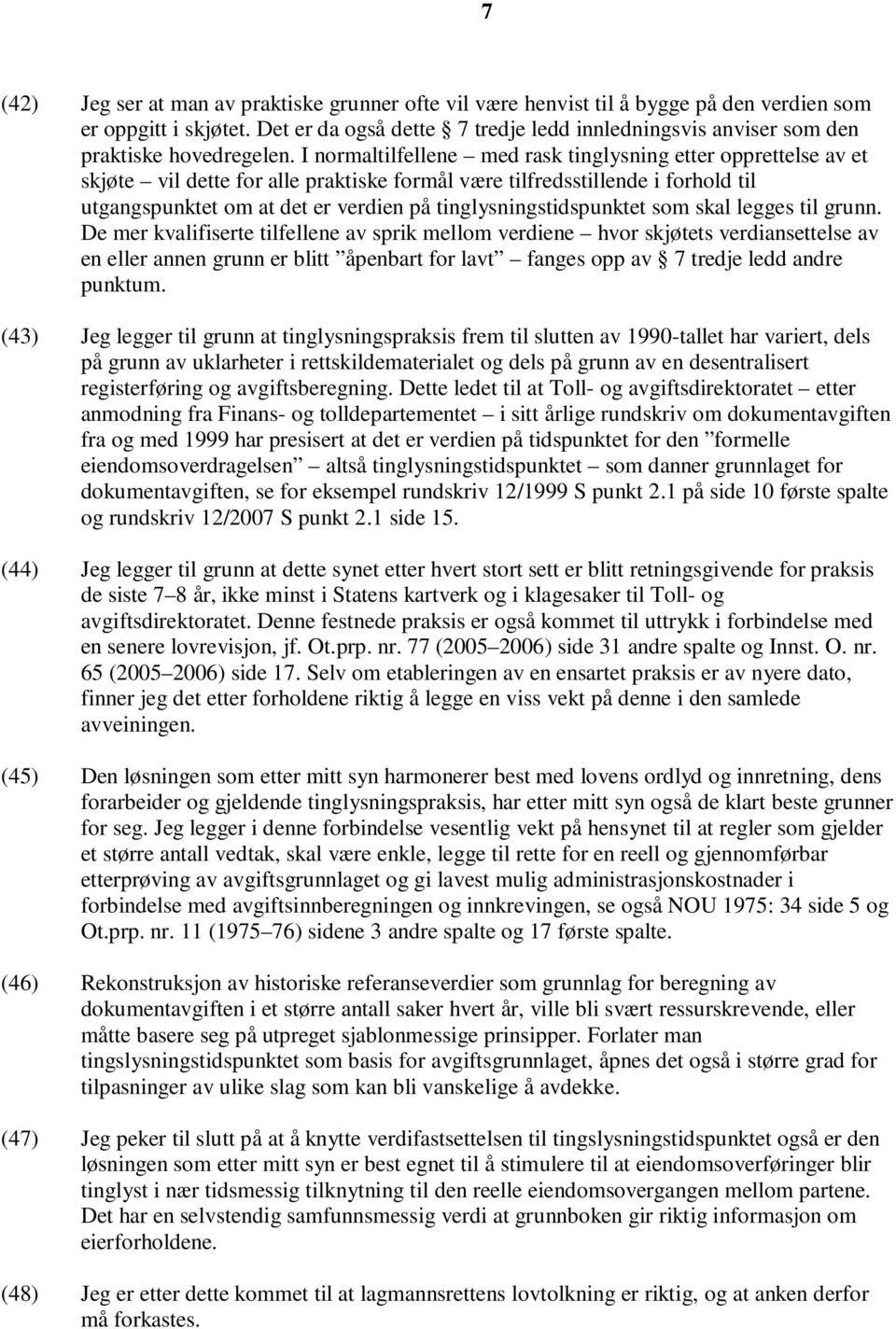 I normaltilfellene med rask tinglysning etter opprettelse av et skjøte vil dette for alle praktiske formål være tilfredsstillende i forhold til utgangspunktet om at det er verdien på