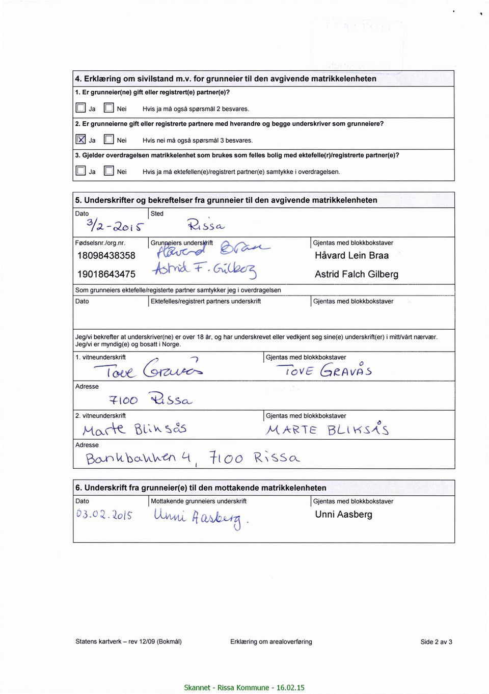 Gjelder overdragelsen matrikkelenhet som brukes som felles bolig med ektefelle(r)lregistrerte partner(e)? E] Ja Hvis ja må ektefellen(e)/registrert partner(e) samtykke i overdragelsen. 5.