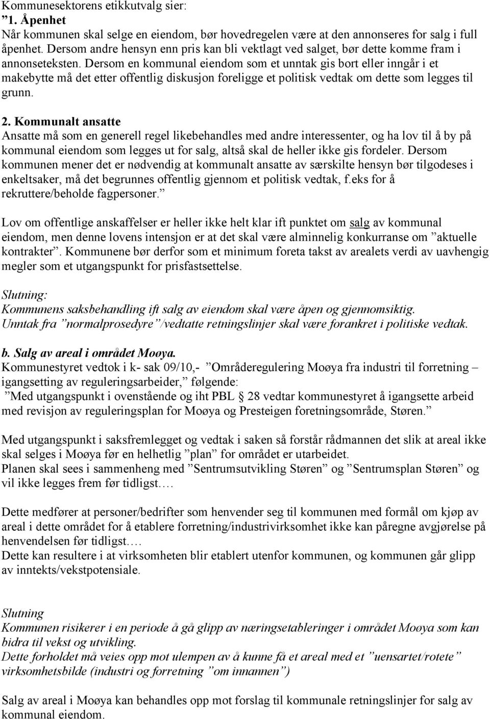 Dersom en kommunal eiendom som et unntak gis bort eller inngår i et makebytte må det etter offentlig diskusjon foreligge et politisk vedtak om dette som legges til grunn. 2.