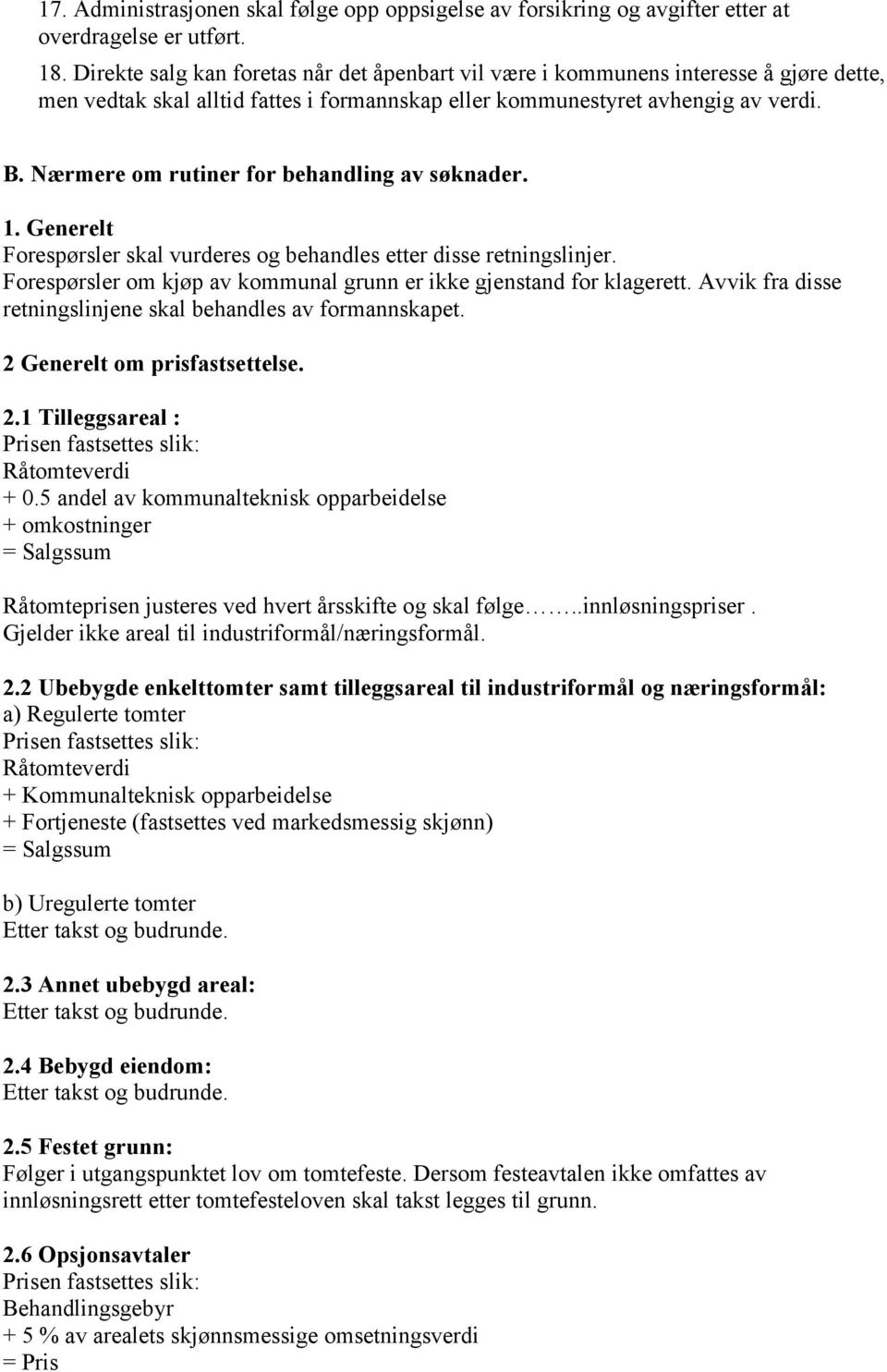 Nærmere om rutiner for behandling av søknader. 1. Generelt Forespørsler skal vurderes og behandles etter disse retningslinjer. Forespørsler om kjøp av kommunal grunn er ikke gjenstand for klagerett.