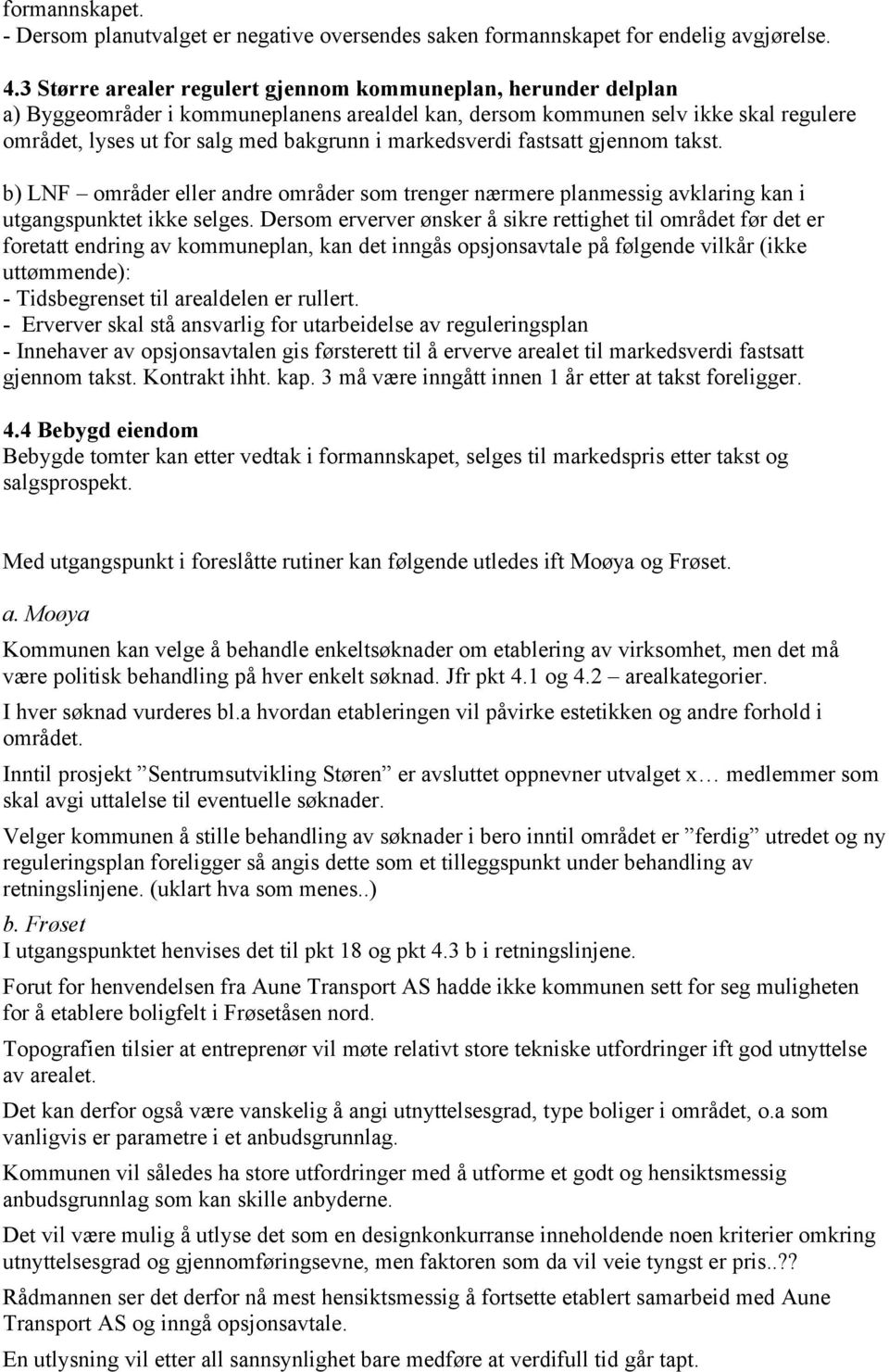 markedsverdi fastsatt gjennom takst. b) LNF områder eller andre områder som trenger nærmere planmessig avklaring kan i utgangspunktet ikke selges.