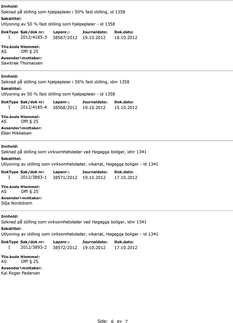 2012 Søknad på stilling som virksomhetsleder ved Høgegga boliger, idnr 1341 tlysning av stilling som virksomhetsleder, vikariat, Høgegga boliger - id 1341 2012/3893-1 38571/2012 Silja