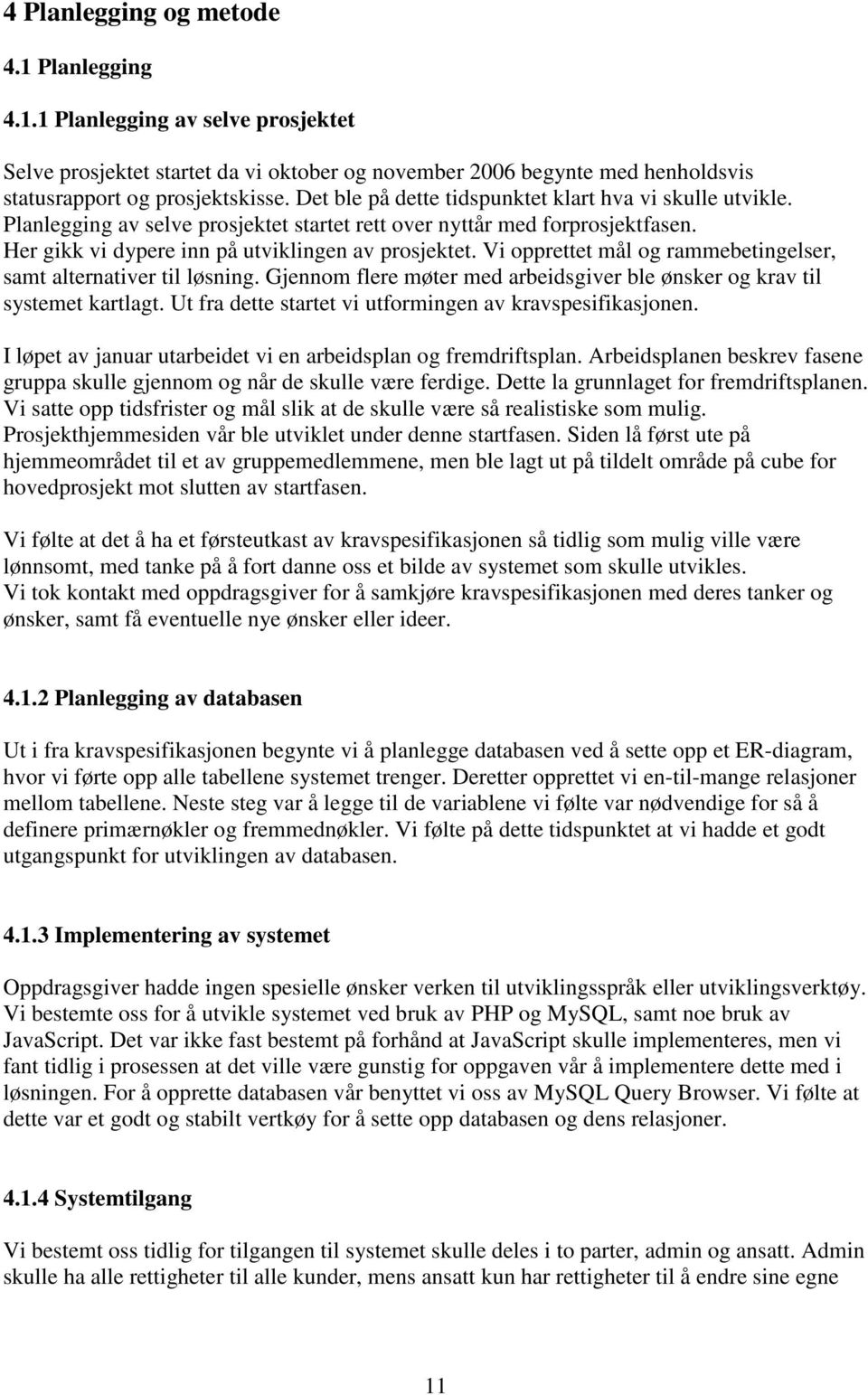 Vi opprettet mål og rammebetingelser, samt alternativer til løsning. Gjennom flere møter med arbeidsgiver ble ønsker og krav til systemet kartlagt.