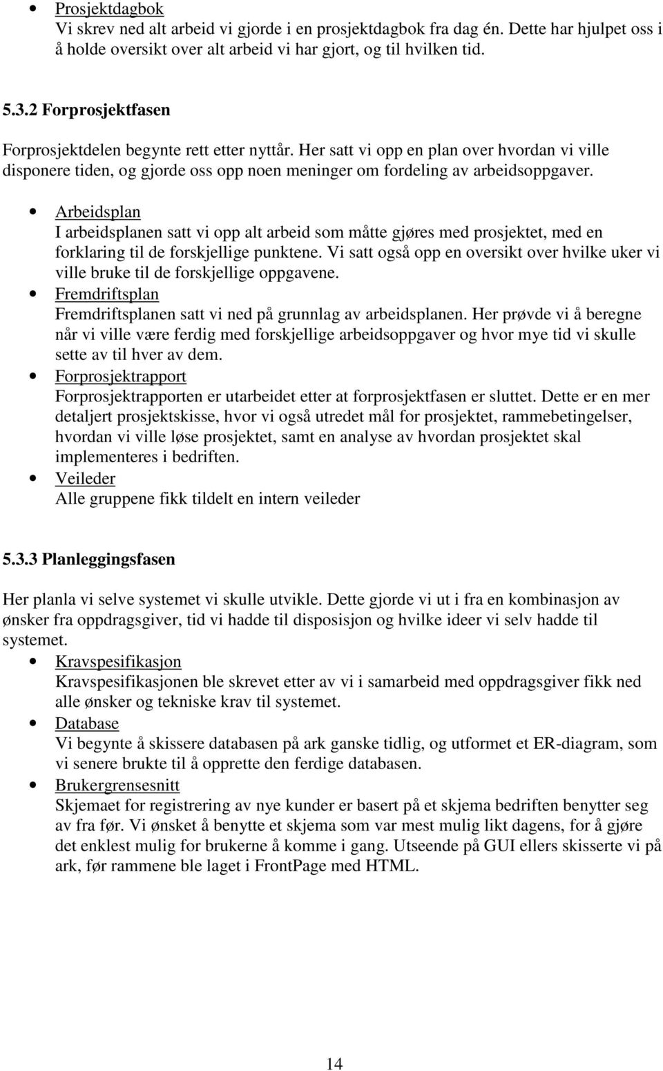 Arbeidsplan I arbeidsplanen satt vi opp alt arbeid som måtte gjøres med prosjektet, med en forklaring til de forskjellige punktene.