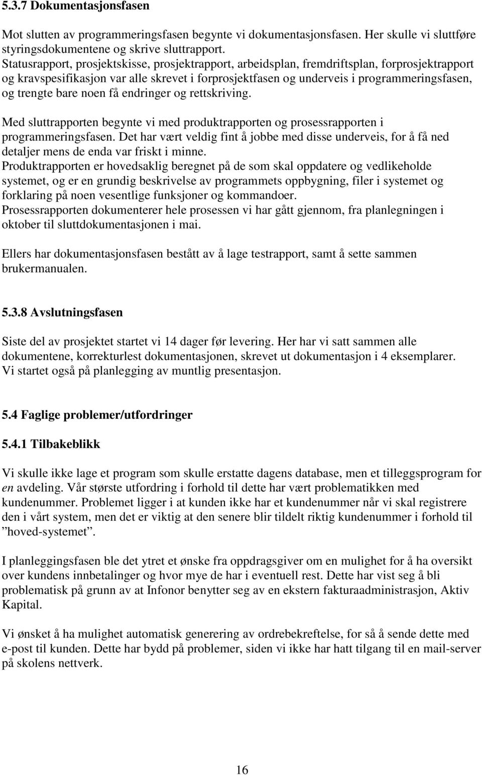 bare noen få endringer og rettskriving. Med sluttrapporten begynte vi med produktrapporten og prosessrapporten i programmeringsfasen.