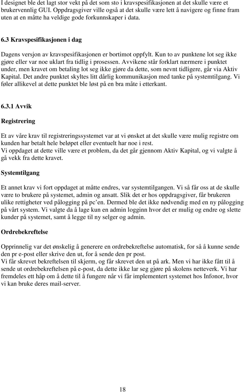 3 Kravspesifikasjonen i dag Dagens versjon av kravspesifikasjonen er bortimot oppfylt. Kun to av punktene lot seg ikke gjøre eller var noe uklart fra tidlig i prosessen.