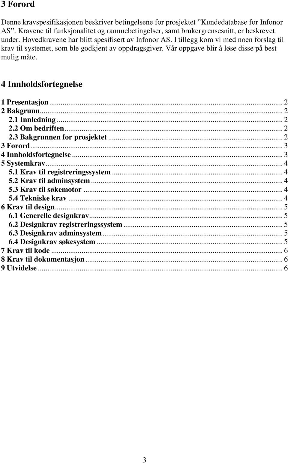 4 Innholdsfortegnelse 1 Presentasjon... 2 2 Bakgrunn... 2 2.1 Innledning... 2 2.2 Om bedriften... 2 2.3 Bakgrunnen for prosjektet... 2 3 Forord... 3 4 Innholdsfortegnelse... 3 5 Systemkrav... 4 5.