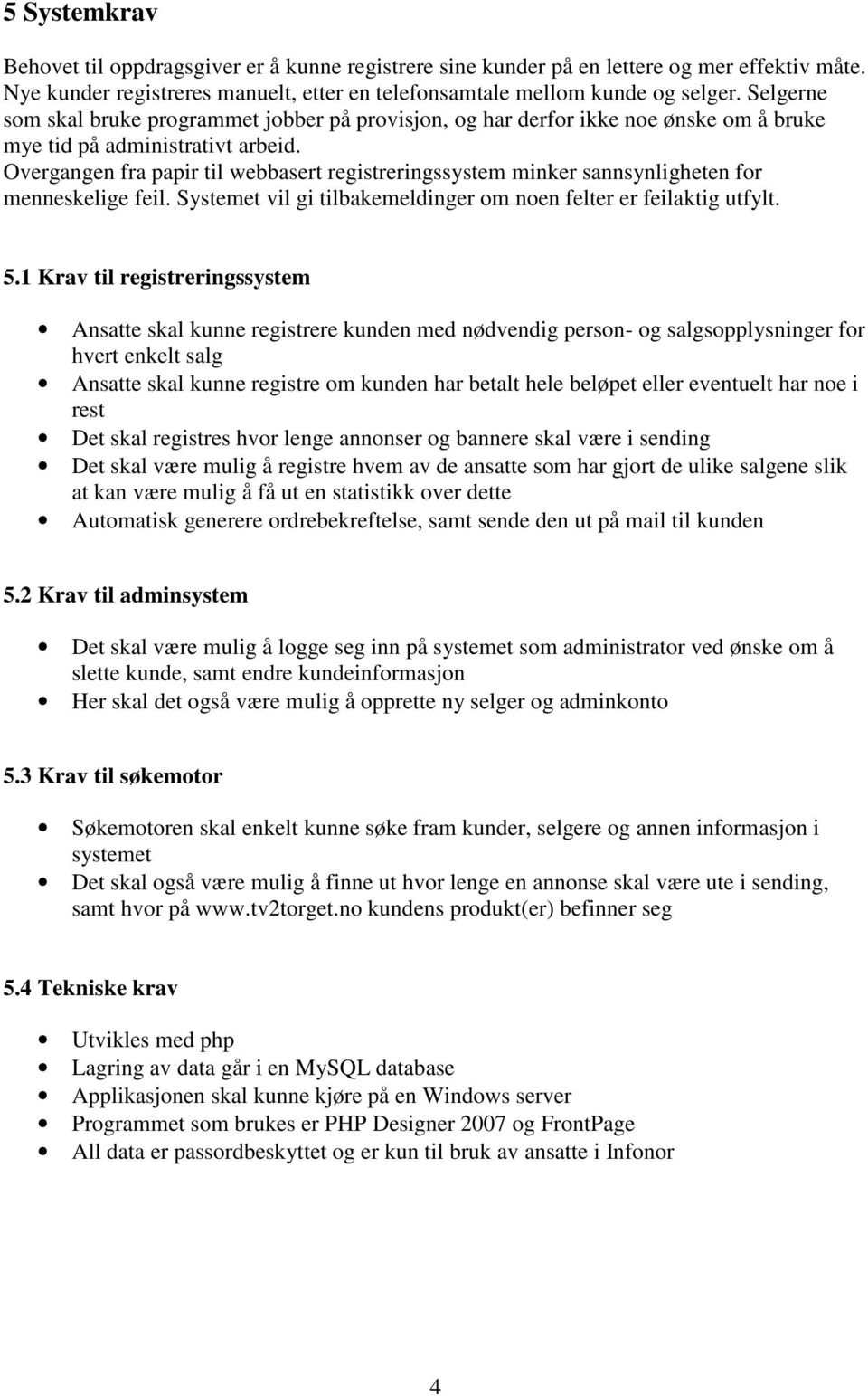 Overgangen fra papir til webbasert registreringssystem minker sannsynligheten for menneskelige feil. Systemet vil gi tilbakemeldinger om noen felter er feilaktig utfylt. 5.