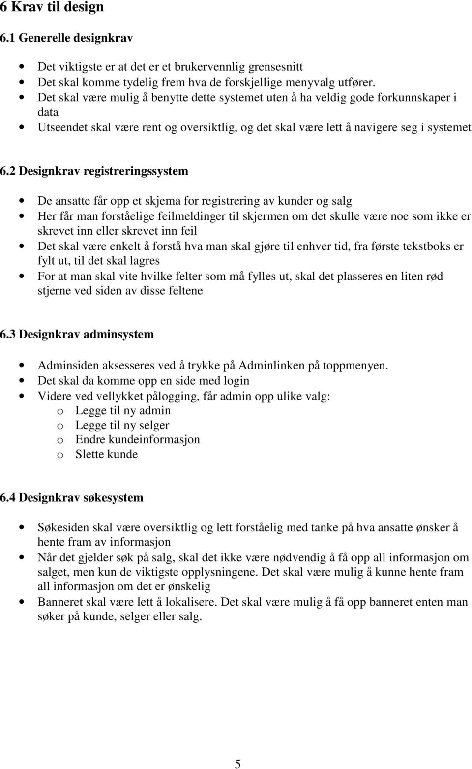 2 Designkrav registreringssystem De ansatte får opp et skjema for registrering av kunder og salg Her får man forståelige feilmeldinger til skjermen om det skulle være noe som ikke er skrevet inn