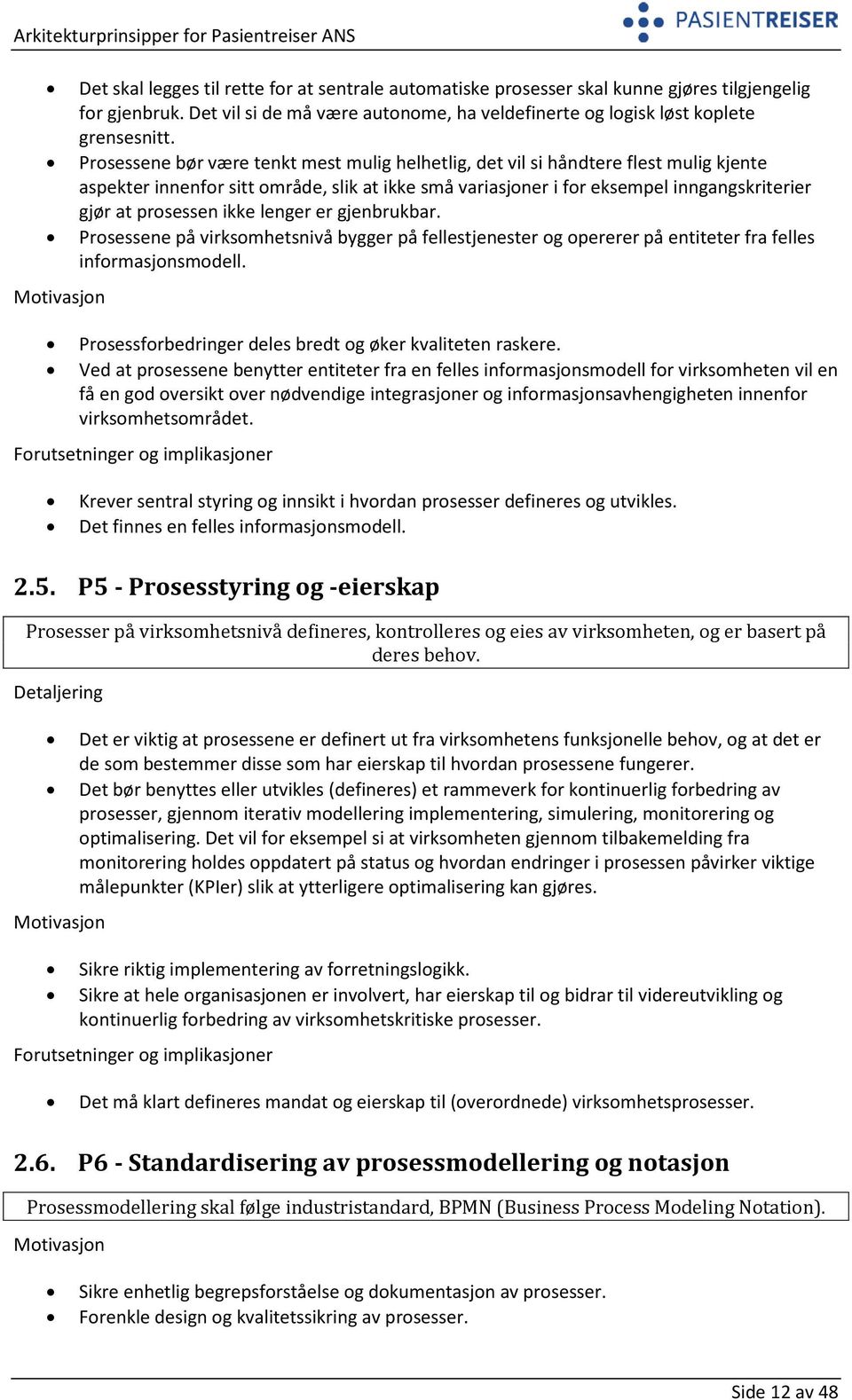 ikke lenger er gjenbrukbar. Prosessene på virksomhetsnivå bygger på fellestjenester og opererer på entiteter fra felles informasjonsmodell. Prosessforbedringer deles bredt og øker kvaliteten raskere.