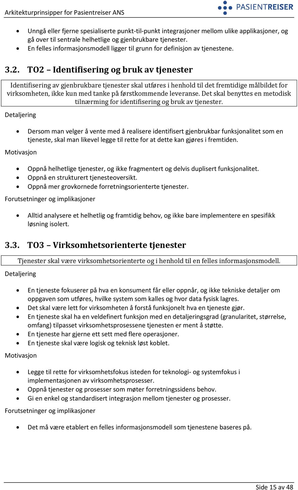 TO2 Identifisering og bruk av tjenester Identifisering av gjenbrukbare tjenester skal utføres i henhold til det fremtidige målbildet for virksomheten, ikke kun med tanke på førstkommende leveranse.