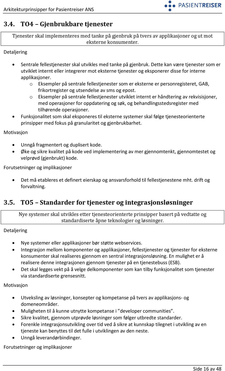 o Eksempler på sentrale fellestjenester som er eksterne er personregisteret, GAB, frikortregister og utsendelse av sms og epost.