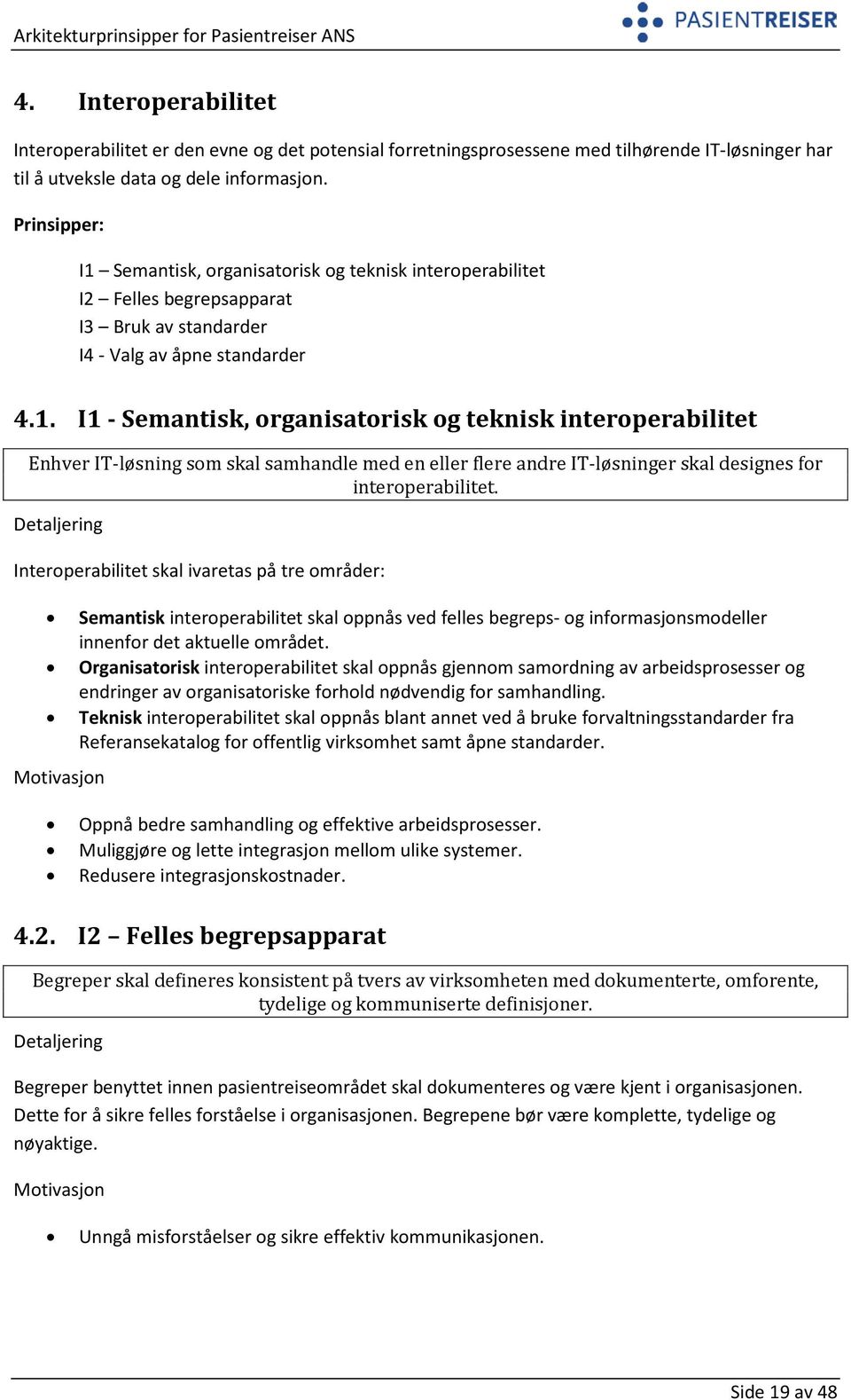 Interoperabilitet skal ivaretas på tre områder: Semantisk interoperabilitet skal oppnås ved felles begreps- og informasjonsmodeller innenfor det aktuelle området.