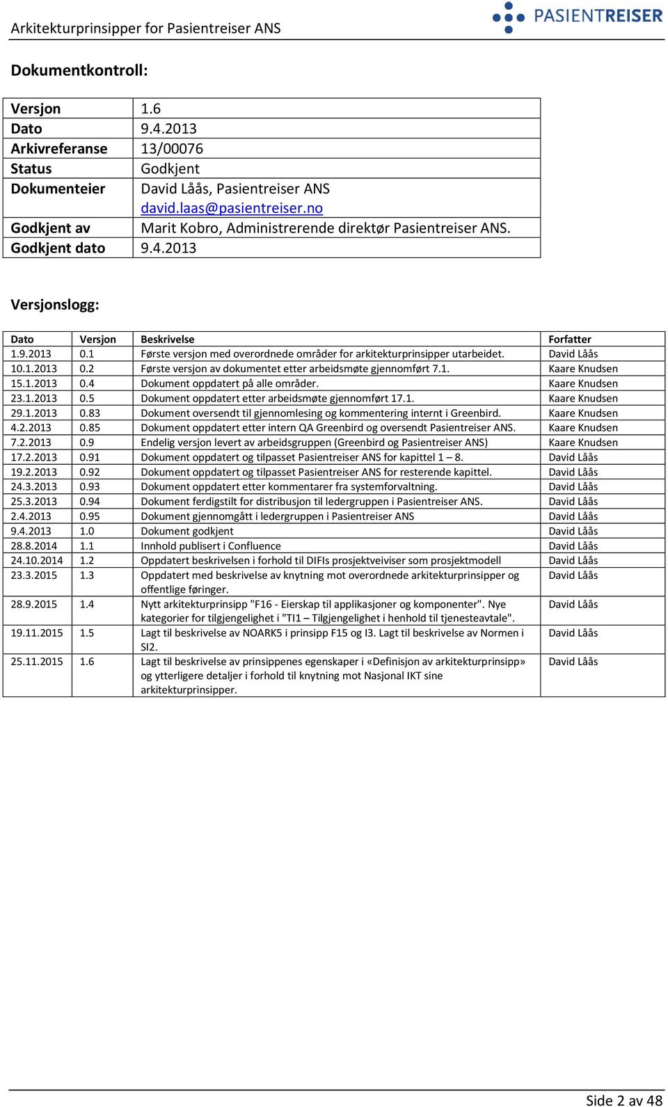 1 Første versjon med overordnede områder for arkitekturprinsipper utarbeidet. David Låås 10.1.2013 0.2 Første versjon av dokumentet etter arbeidsmøte gjennomført 7.1. Kaare Knudsen 15.1.2013 0.4 Dokument oppdatert på alle områder.