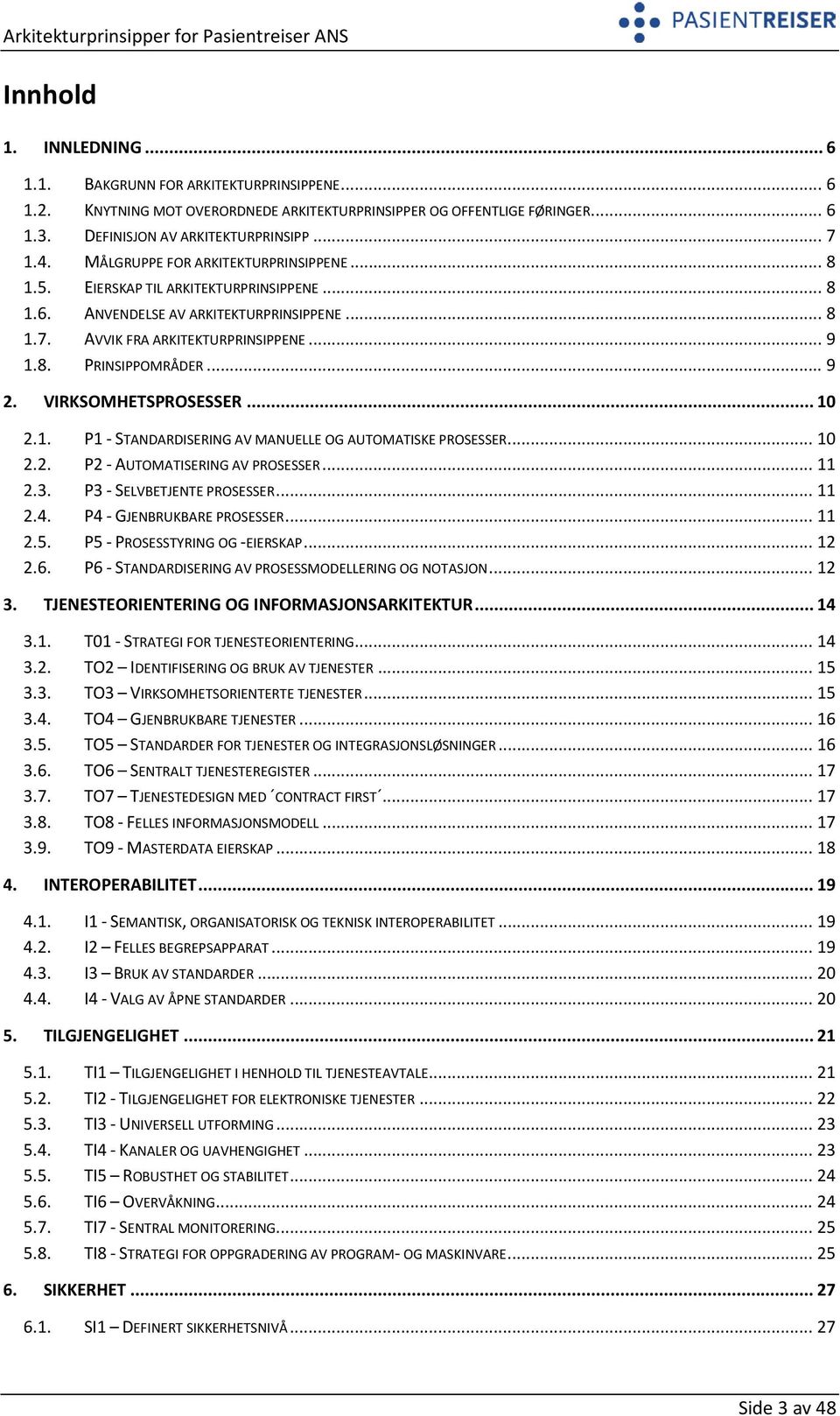 VIRKSOMHETSPROSESSER... 10 2.1. P1 - STANDARDISERING AV MANUELLE OG AUTOMATISKE PROSESSER... 10 2.2. P2 - AUTOMATISERING AV PROSESSER... 11 2.3. P3 - SELVBETJENTE PROSESSER... 11 2.4.