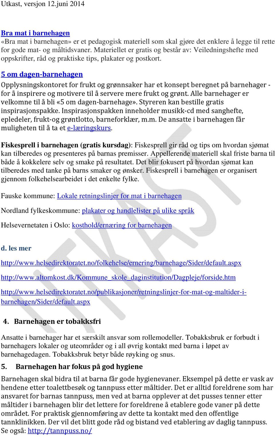 5 om dagen barnehagen Opplysningskontoret for frukt og grønnsaker har et konsept beregnet på barnehager for å inspirere og motivere til å servere mere frukt og grønt.