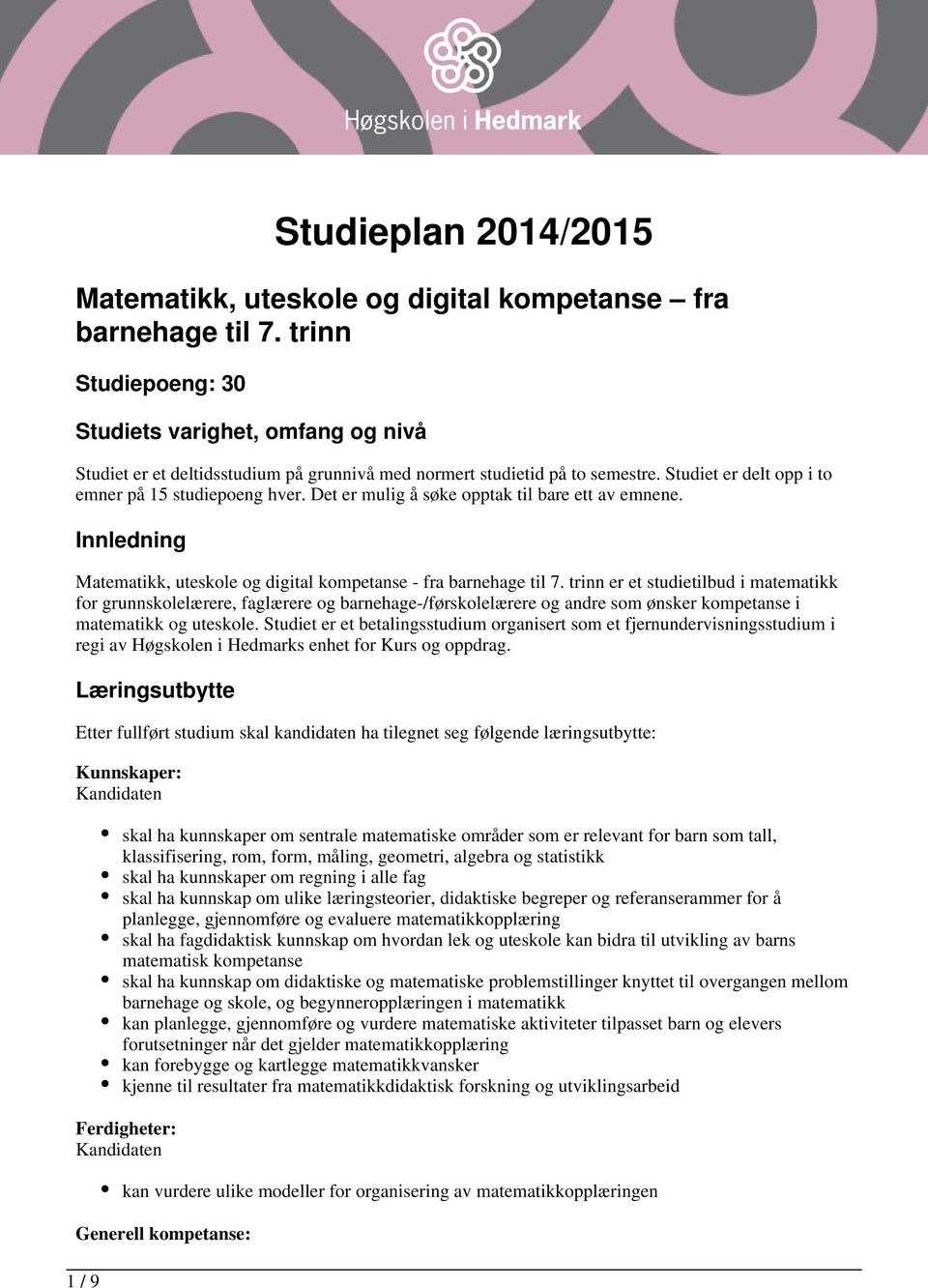 Det er mulig å søke opptak til bare ett av emnene. Innledning Matematikk, uteskole og digital kompetanse - fra barnehage til 7.