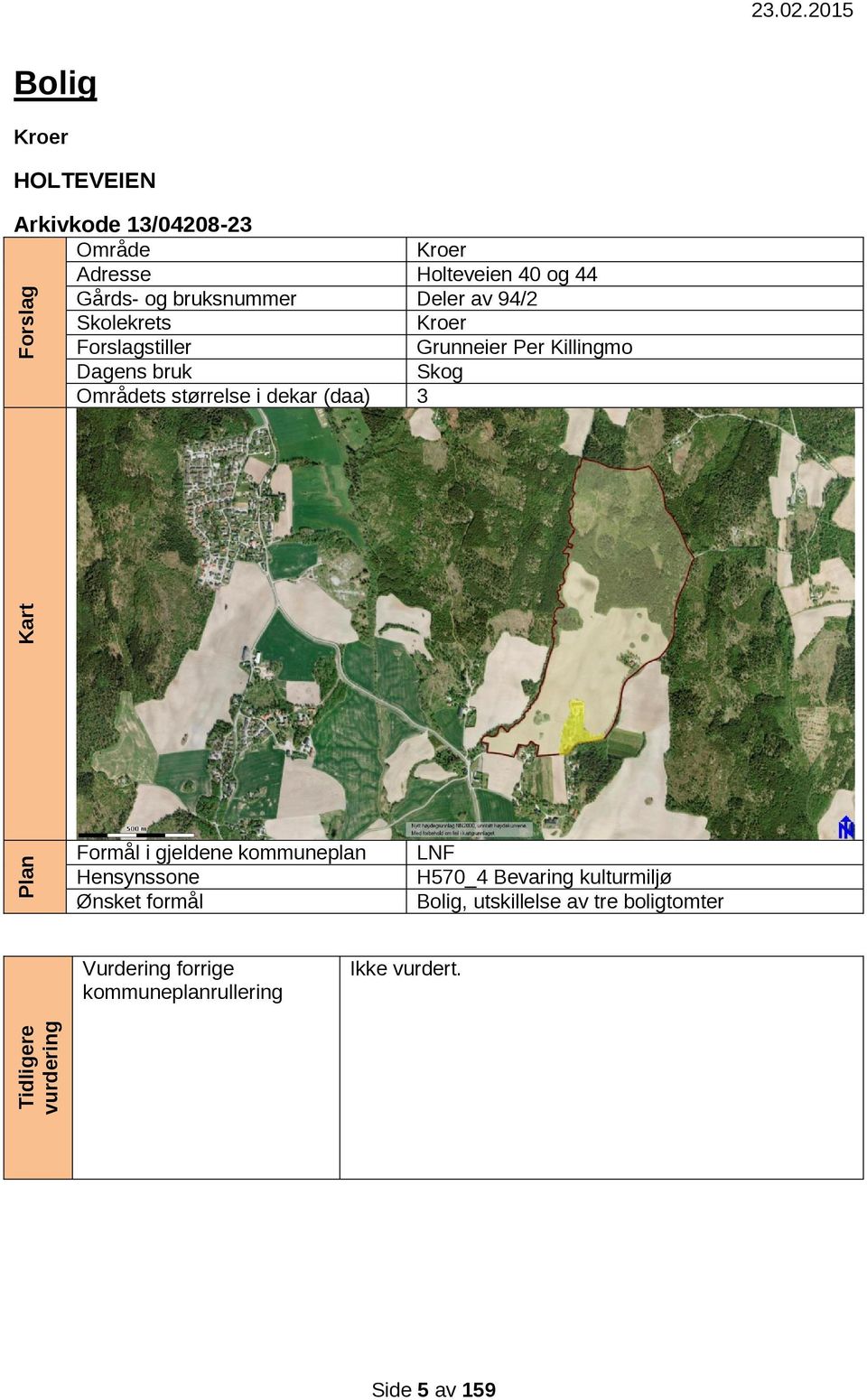 Skog Områdets størrelse i dekar (daa) 3 Formål i gjeldene kommuneplan Hensynssone Ønsket formål LNF H570_4