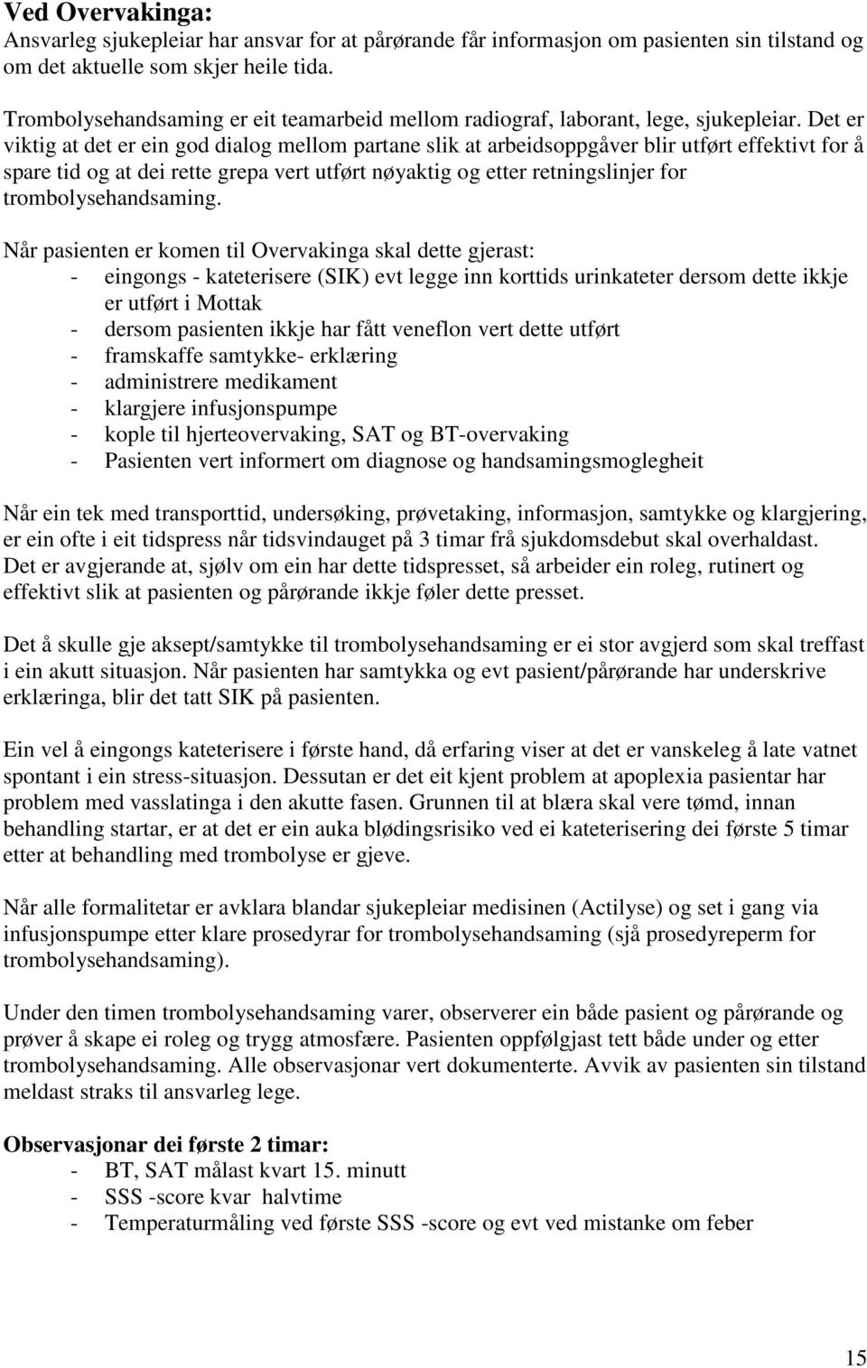 Det er viktig at det er ein god dialog mellom partane slik at arbeidsoppgåver blir utført effektivt for å spare tid og at dei rette grepa vert utført nøyaktig og etter retningslinjer for