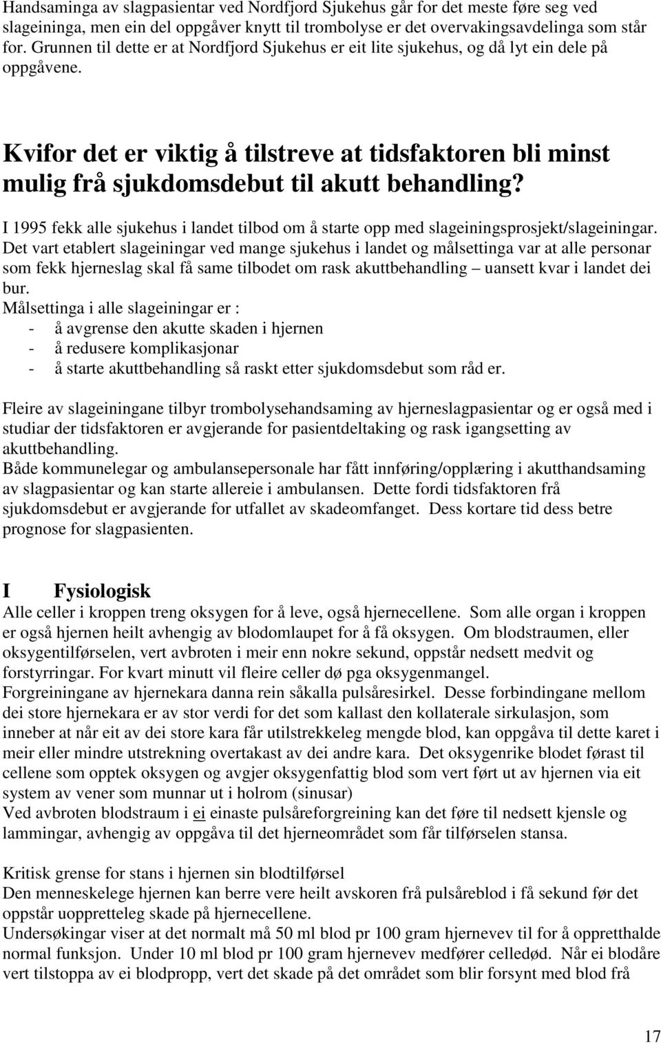 Kvifor det er viktig å tilstreve at tidsfaktoren bli minst mulig frå sjukdomsdebut til akutt behandling? I 1995 fekk alle sjukehus i landet tilbod om å starte opp med slageiningsprosjekt/slageiningar.